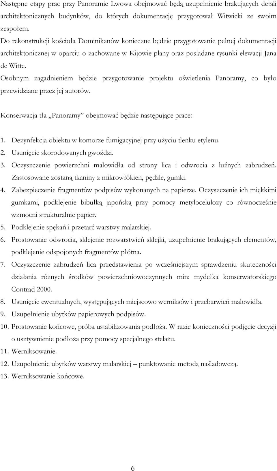 Osobnym zagadnieniem będzie przygotowanie projektu oświetlenia Panoramy, co było przewidziane przez jej autorów. Konserwacja tła Panoramy obejmować będzie następujące prace: 1.