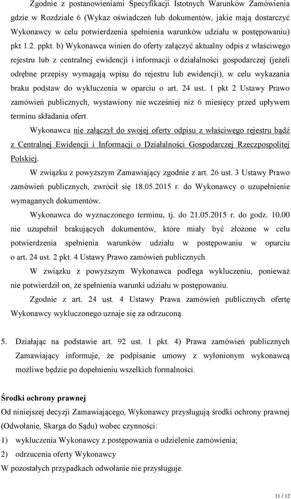 b) Wykonawca winien do oferty załączyć aktualny odpis z właściwego rejestru lub z centralnej ewidencji i informacji o działalności gospodarczej (jeżeli odrębne przepisy wymagają wpisu do rejestru lub