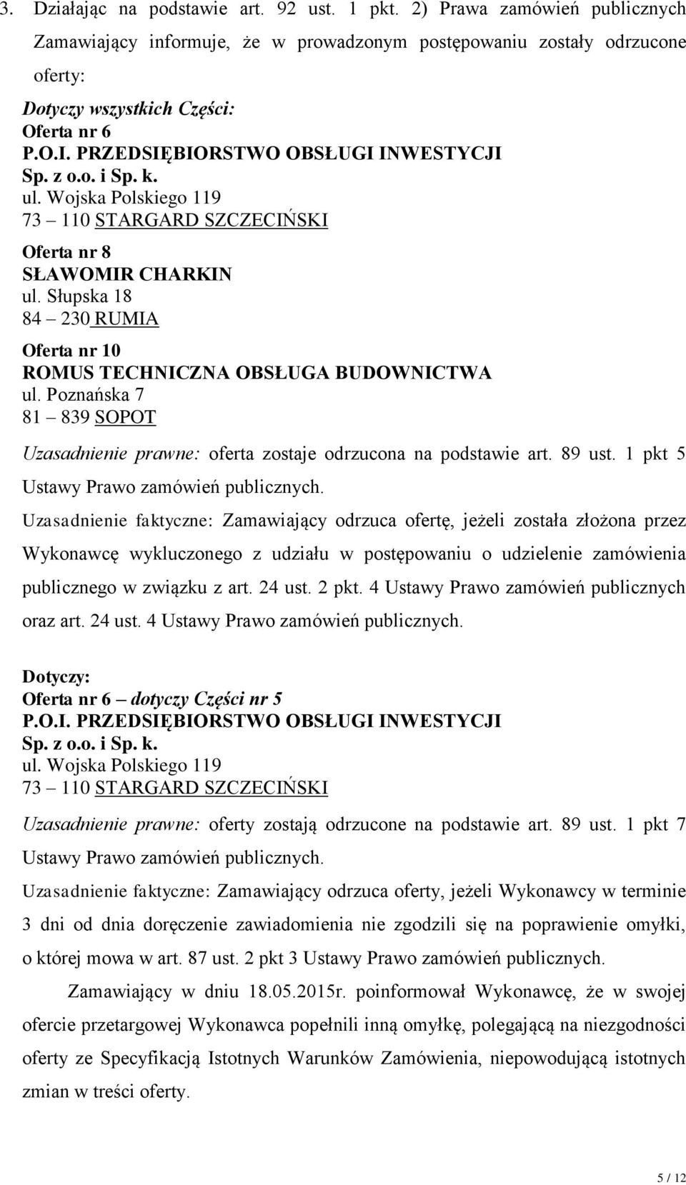 Słupska 18 84 230 RUMIA Oferta nr 10 ROMUS TECHNICZNA OBSŁUGA BUDOWNICTWA ul. Poznańska 7 81 839 SOPOT Uzasadnienie prawne: oferta zostaje odrzucona na podstawie art. 89 ust.