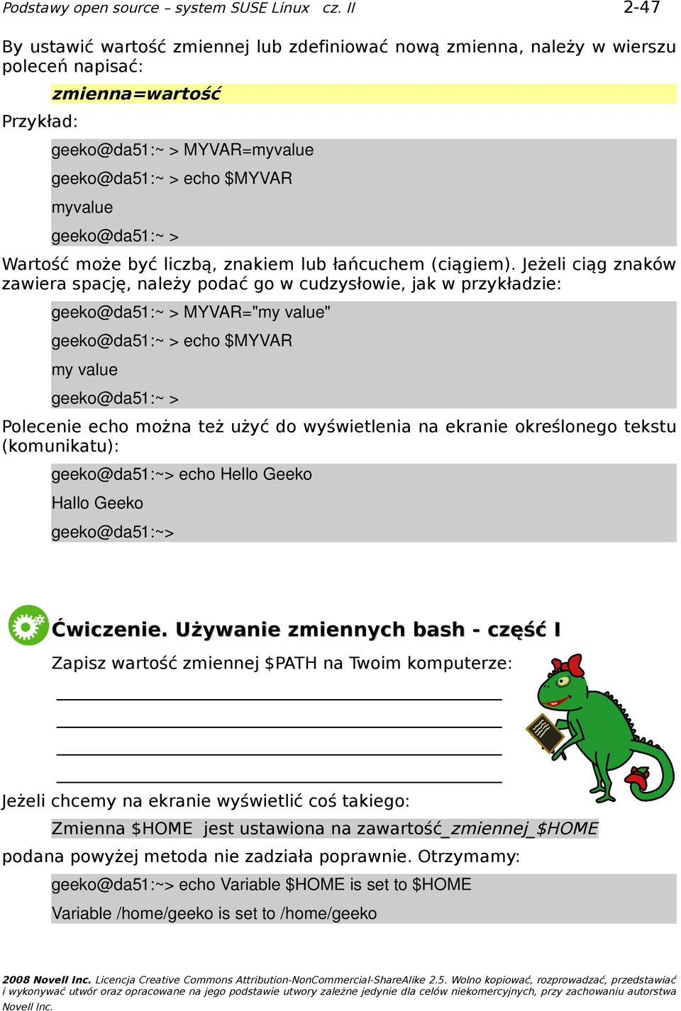 Jeżeli ciąg znaków zawiera spację, należy podać go w cudzysłowie, jak w przykładzie: geeko@da51:~ > MYVAR="my value" geeko@da51:~ > echo $MYVAR my value geeko@da51:~ > Polecenie echo można też użyć