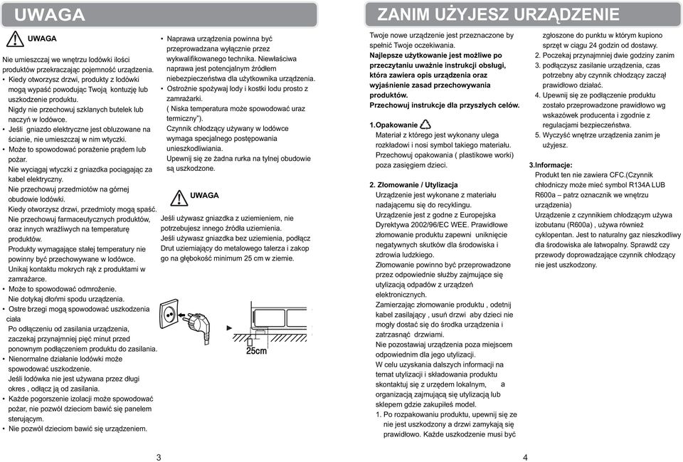 Jeśli gniazdo elektryczne jest obluzowane na ścianie, nie umieszczaj w nim wtyczki. Może to spowodować porażenie prądem lub pożar. Nie wyciągaj wtyczki z gniazdka pociągając za kabel elektryczny.