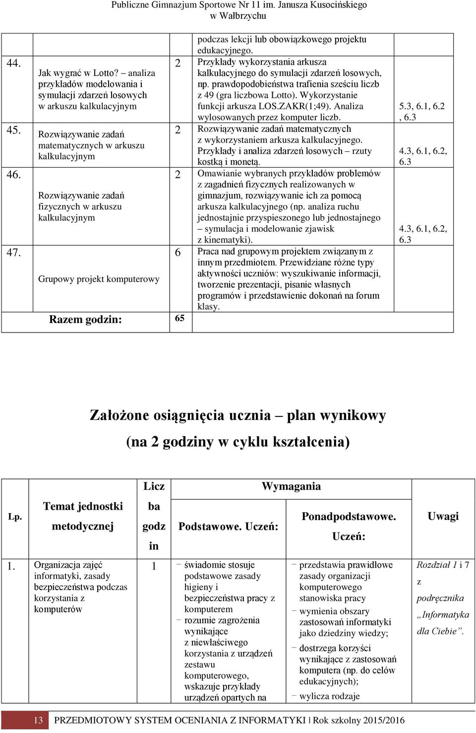 2 Prykłady wykorystania arkusa kalkulacyjnego do symulacji dareń losowych, np. prawdopodobieństwa trafienia seściu licb 49 (gra licbowa Lotto). Wykorystanie funkcji arkusa LOS.ZAKR(1;49).