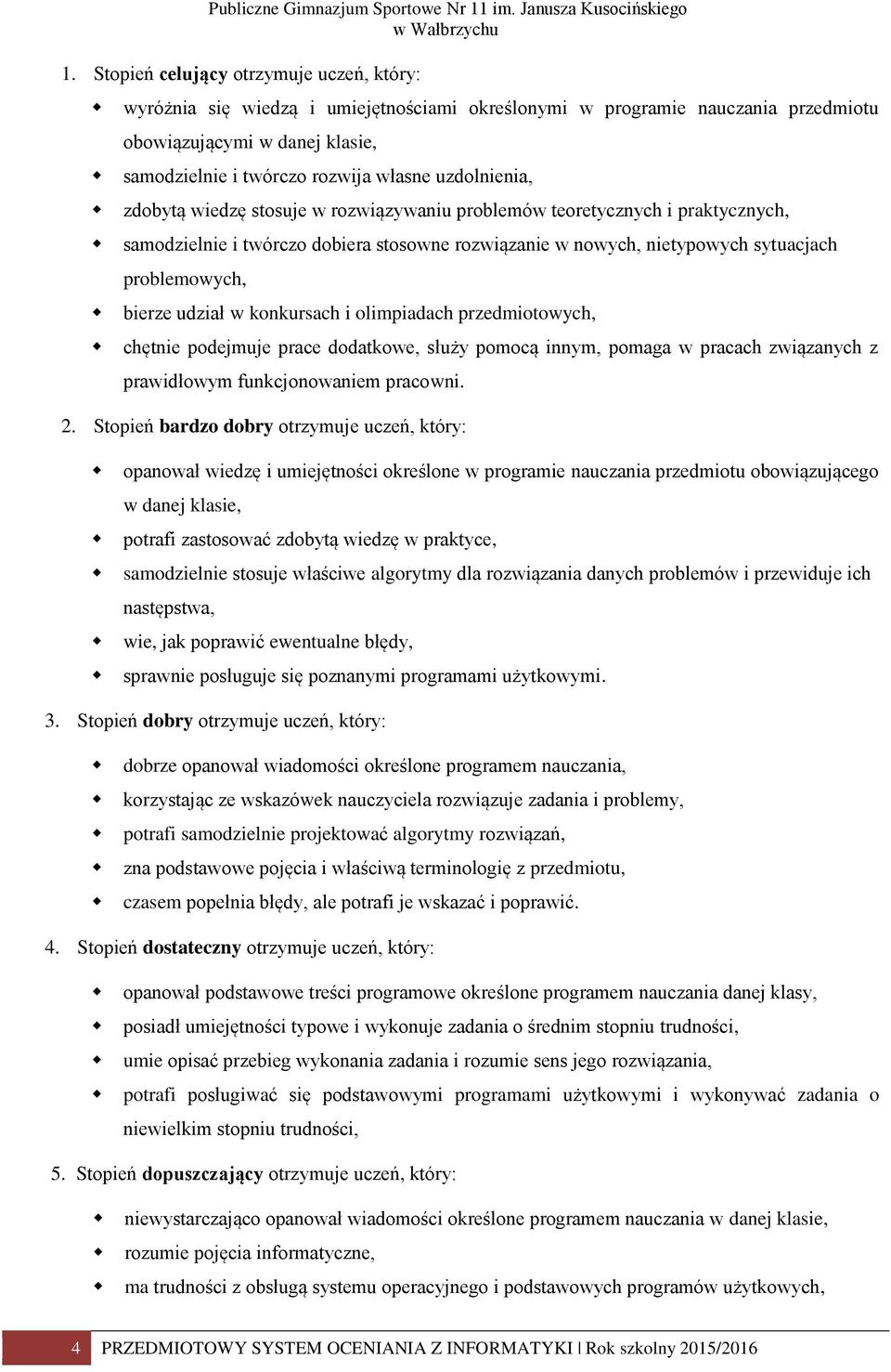 dobytą wiedę stosuje w rowiąywaniu problemów teoretycnych i praktycnych, samodielnie i twórco dobiera stosowne rowiąanie w nowych, nietypowych sytuacjach problemowych, biere udiał w konkursach i