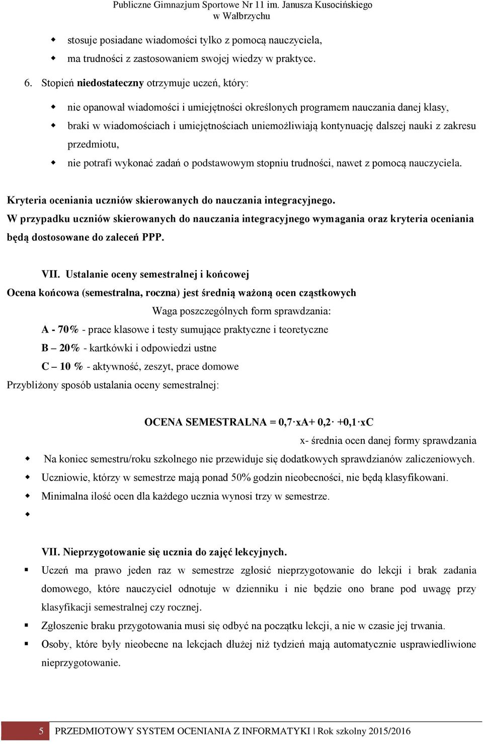 dalsej nauki akresu predmiotu, nie potrafi wykonać adań o podstawowym stopniu trudności, nawet pomocą naucyciela. Kryteria oceniania ucniów skierowanych do naucania integracyjnego.