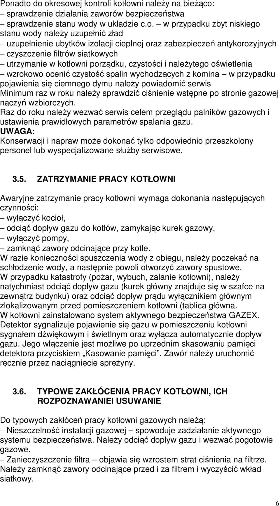 czystość spalin wychodzących z komina w przypadku pojawienia się ciemnego dymu należy powiadomić serwis Minimum raz w roku należy sprawdzić ciśnienie wstępne po stronie gazowej naczyń wzbiorczych.