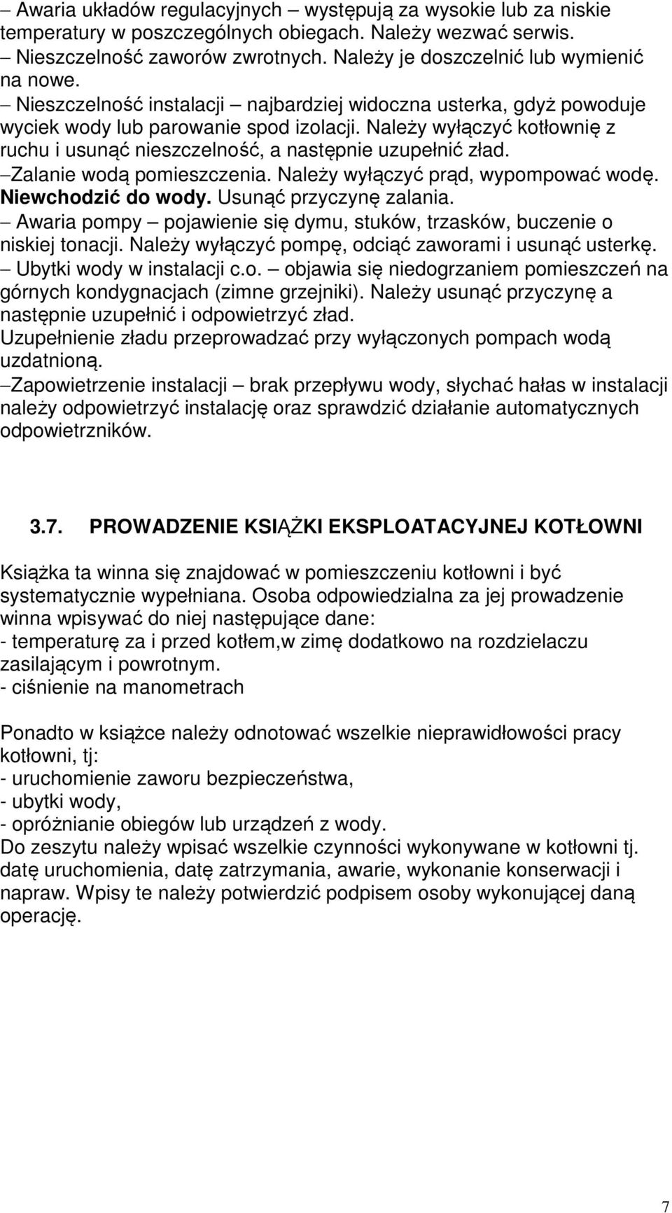 Należy wyłączyć kotłownię z ruchu i usunąć nieszczelność, a następnie uzupełnić zład. Zalanie wodą pomieszczenia. Należy wyłączyć prąd, wypompować wodę. Niewchodzić do wody. Usunąć przyczynę zalania.