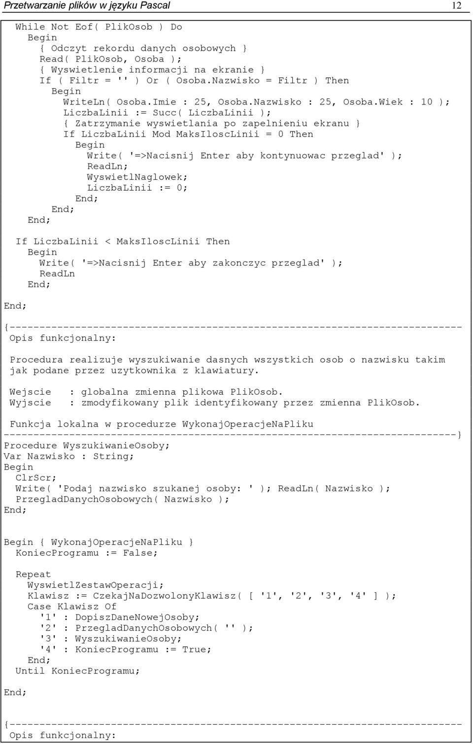 Wiek : 10 ); LiczbaLinii := Succ( LiczbaLinii ); { Zatrzymanie wyswietlania po zapelnieniu ekranu } If LiczbaLinii Mod MaksIloscLinii = 0 Then Write( '=>Nacisnij Enter aby kontynuowac przeglad' );