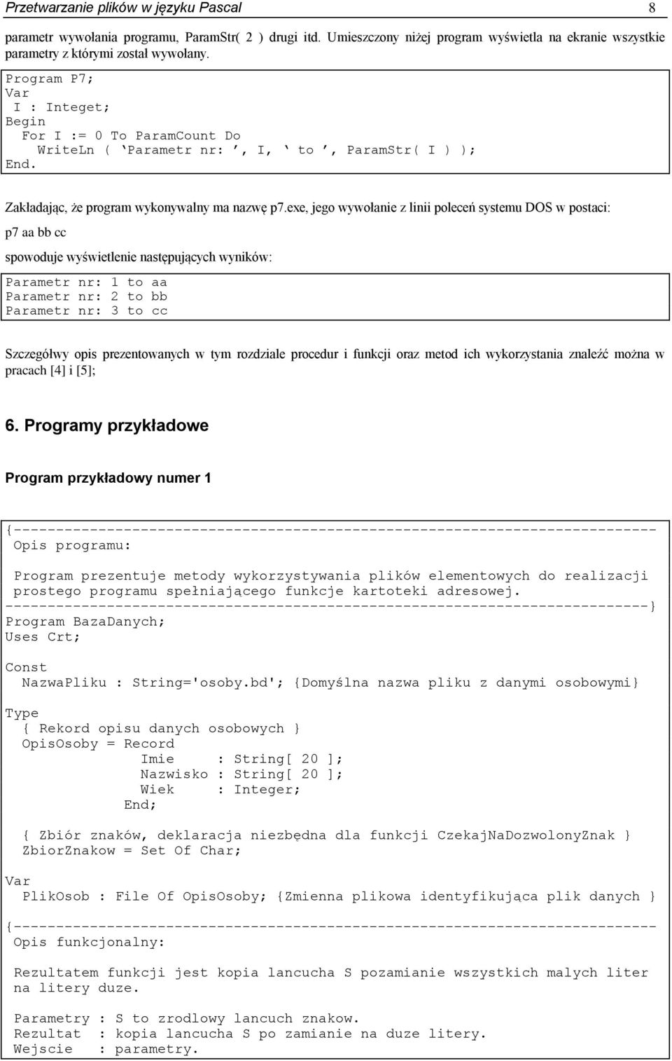 exe, jego wywołanie z linii poleceń systemu DOS w postaci: p7 aa bb cc spowoduje wyświetlenie następujących wyników: Parametr nr: 1 to aa Parametr nr: 2 to bb Parametr nr: 3 to cc Szczegółwy opis