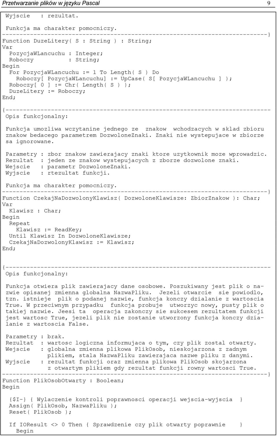 Roboczy[ 0 ] := Chr( Length( S ) ); DuzeLitery := Roboczy; Funkcja umozliwa wczytanine jednego ze znakow wchodzacych w sklad zbioru znakow bedacego parametrem DozwoloneZnaki.