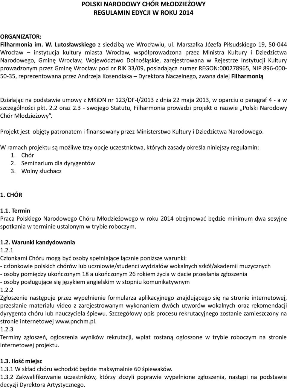 zarejestrowana w Rejestrze Instytucji Kultury prowadzonym przez Gminę Wrocław pod nr RIK 33/09, posiadająca numer REGON:000278965, NIP 896-000- 50-35, reprezentowana przez Andrzeja Kosendiaka