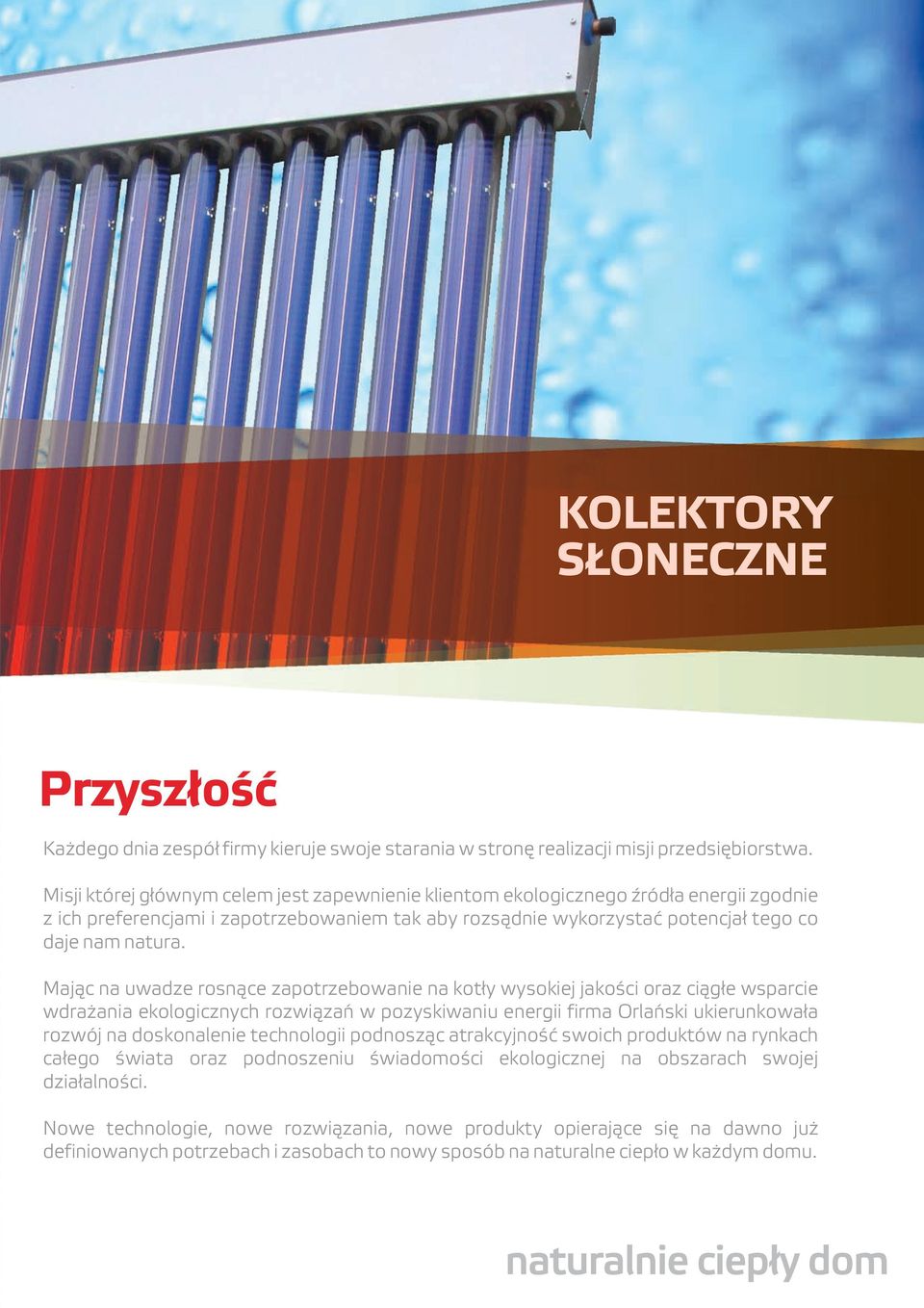 Maj¹c na uwadze rosn¹ce zapotrzebowanie na kot³y wysokiej jakoœci oraz ci¹g³e wsparcie wdra ania ekologicznych rozwi¹zañ w pozyskiwaniu energii firma Orlañski ukierunkowa³a rozwój na doskonalenie