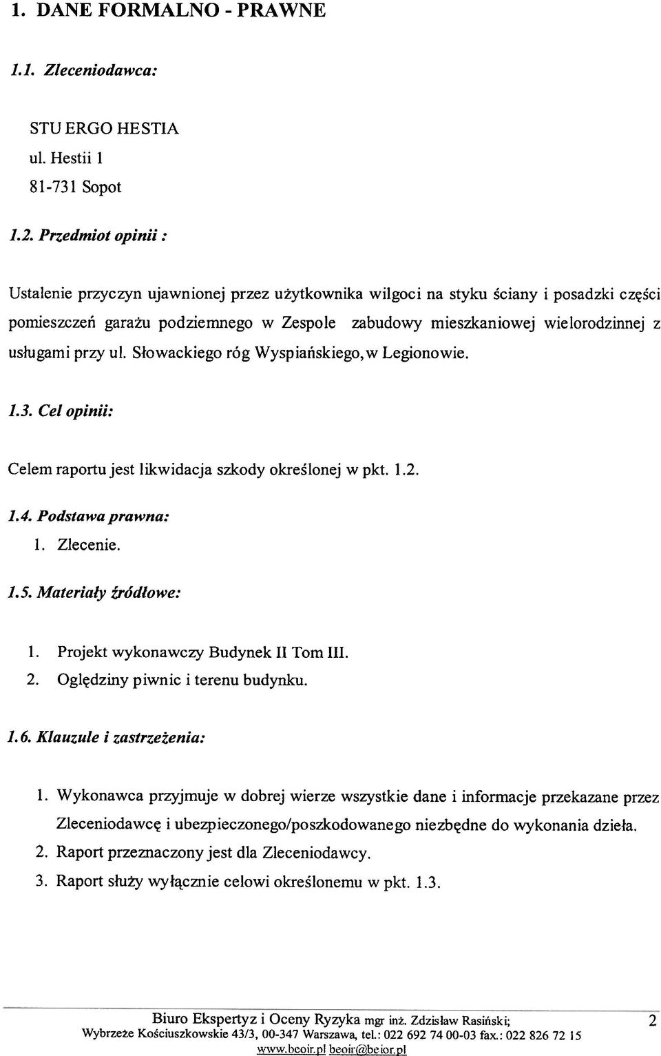 przy ul. S³owackiego róg Wyspiañskiego, w Legionowie. 1.3. Cel opinii: Celem raportu jest likwidacja szkody okreœlonej w pkt. 1.2. 1.4. Podstawa prawna: 1. Zlecenie. 1.5. Materia³y Ÿród³owe: 1. 2.