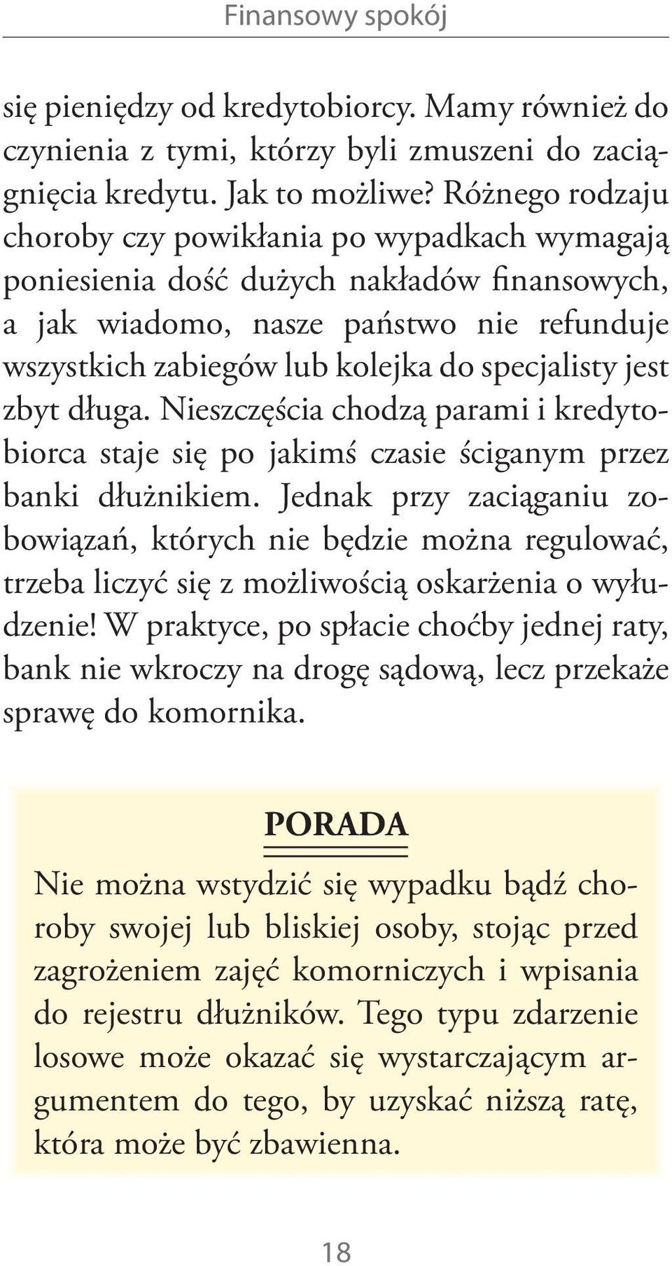 jest zbyt długa. Nieszczęścia chodzą parami i kredytobiorca staje się po jakimś czasie ściganym przez banki dłużnikiem.