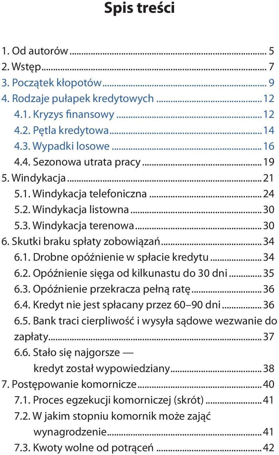 ..34 6.2. Opóźnienie sięga od kilkunastu do 30 dni...35 6.3. Opóźnienie przekracza pełną ratę...36 6.4. Kredyt nie jest spłacany przez 60 90 dni...36 6.5. Bank traci cierpliwość i wysyła sądowe wezwanie do zapłaty.