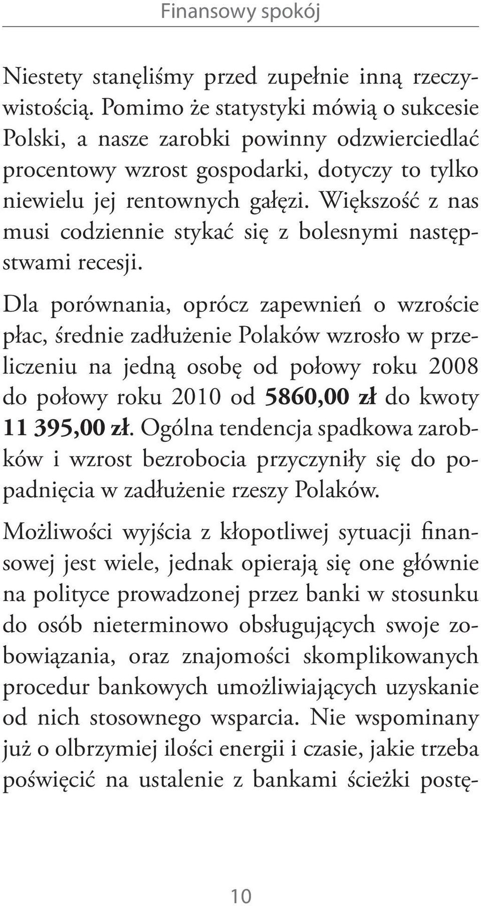 Większość z nas musi codziennie stykać się z bolesnymi następstwami recesji.