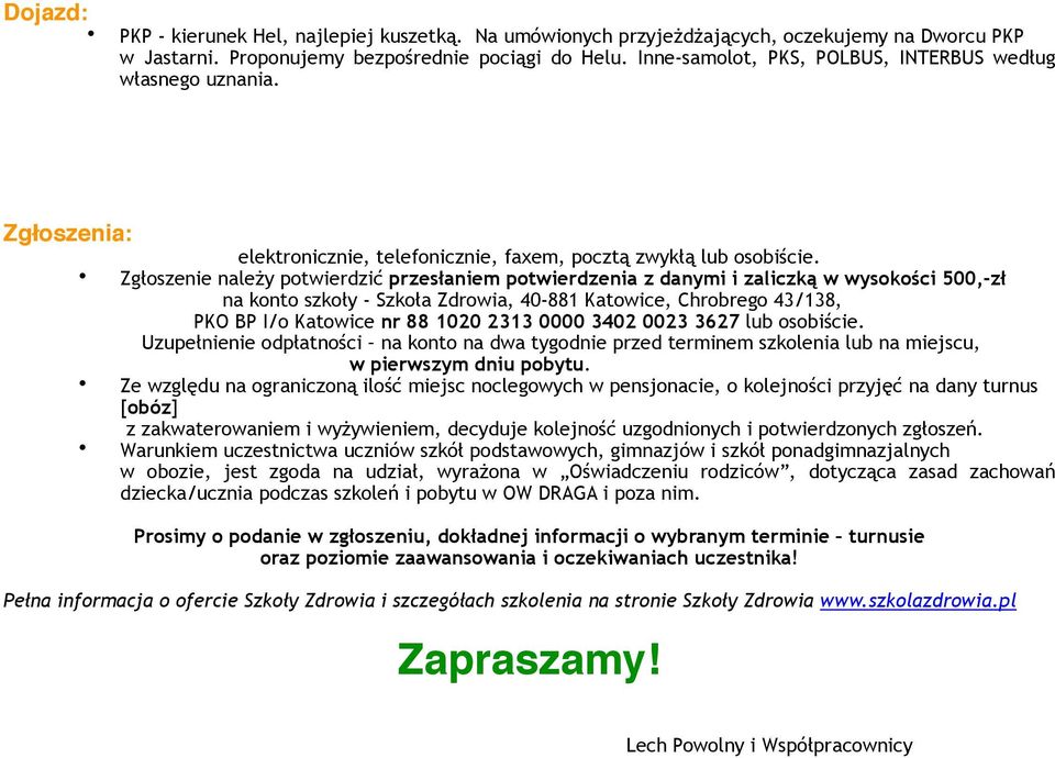 Zgłoszenie należy potwierdzić przesłaniem potwierdzenia z danymi i zaliczką w wysokości 500,-zł na konto szkoły - Szkoła Zdrowia, 40-881 Katowice, Chrobrego 43/138, PKO BP I/o Katowice nr 88 1020