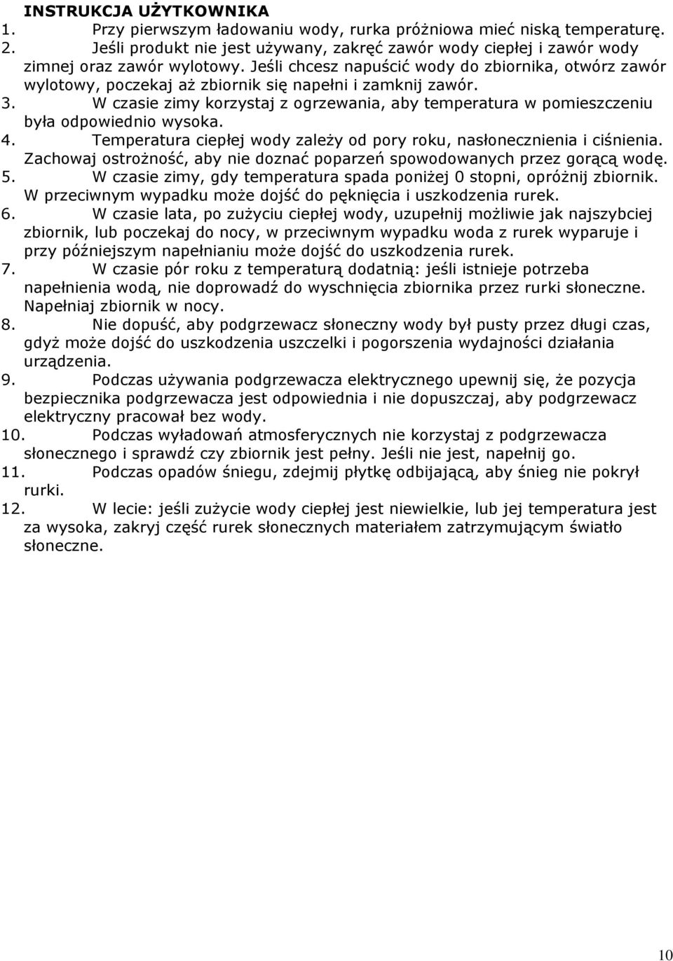 W czasie zimy korzystaj z ogrzewania, aby temperatura w pomieszczeniu była odpowiednio wysoka. 4. Temperatura ciepłej wody zależy od pory roku, nasłonecznienia i ciśnienia.