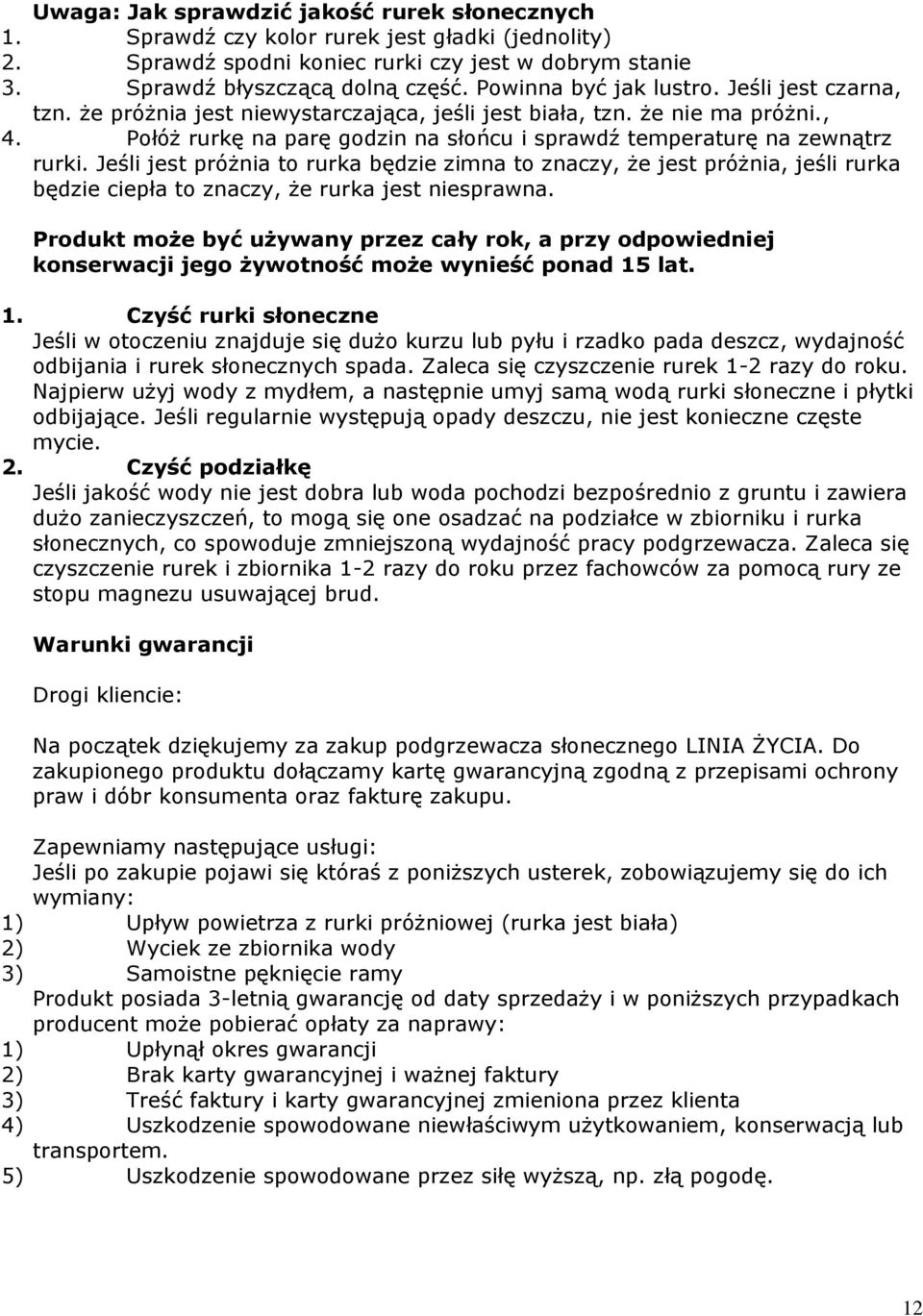 Połóż rurkę na parę godzin na słońcu i sprawdź temperaturę na zewnątrz rurki.