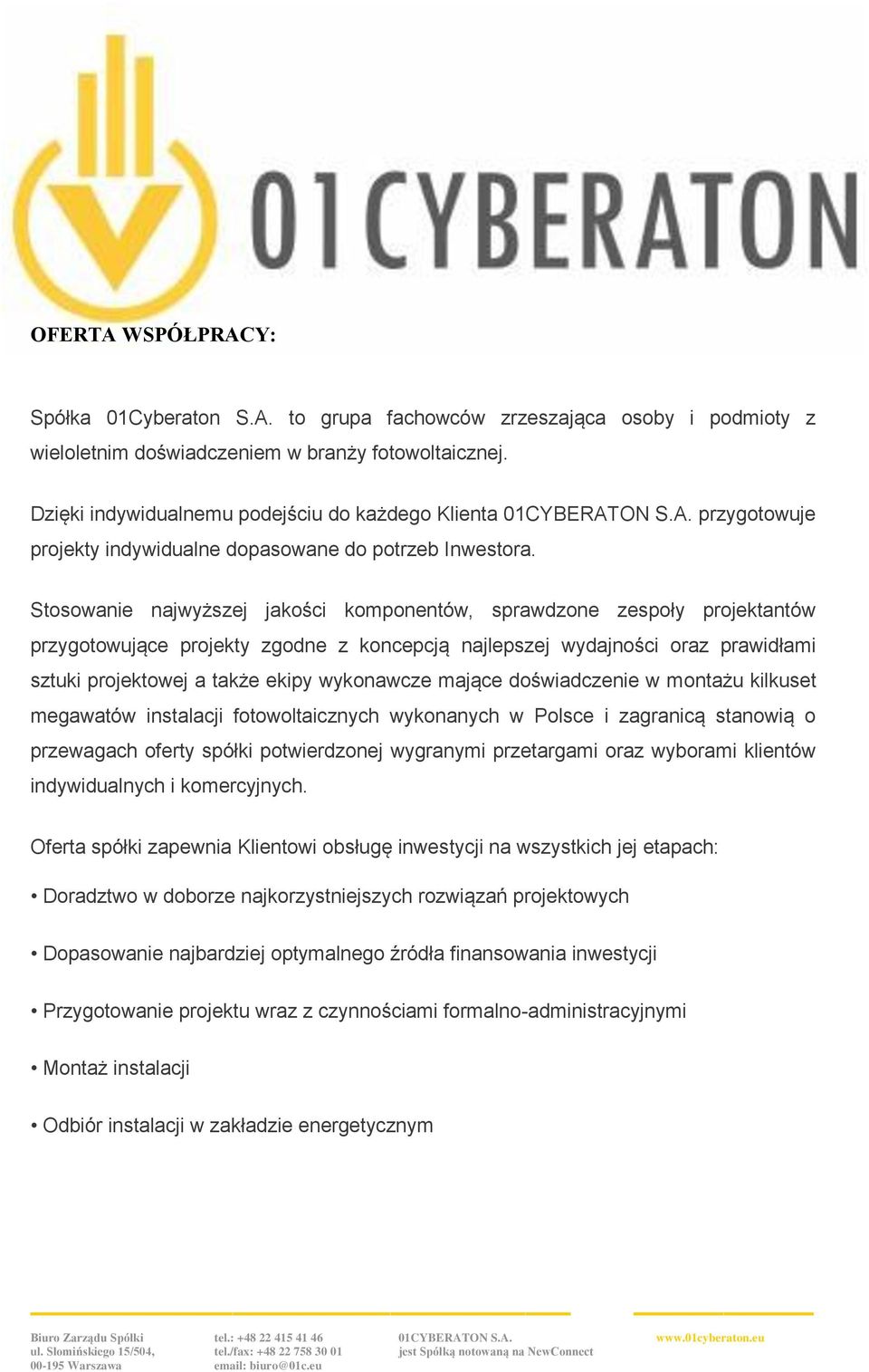 Stosowanie najwyższej jakości komponentów, sprawdzone zespoły projektantów przygotowujące projekty zgodne z koncepcją najlepszej wydajności oraz prawidłami sztuki projektowej a także ekipy wykonawcze