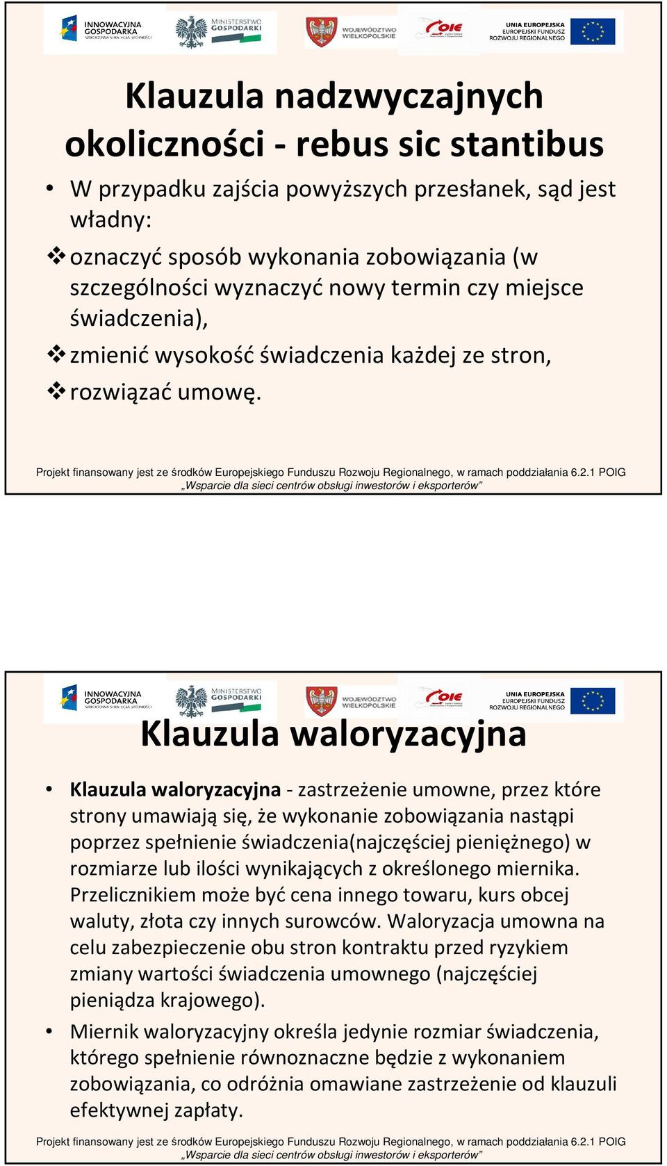 Klauzula waloryzacyjna Klauzula waloryzacyjna-zastrzeżenie umowne, przez które strony umawiająsię, że wykonanie zobowiązania nastąpi poprzez spełnienie świadczenia(najczęściejpieniężnego) w rozmiarze