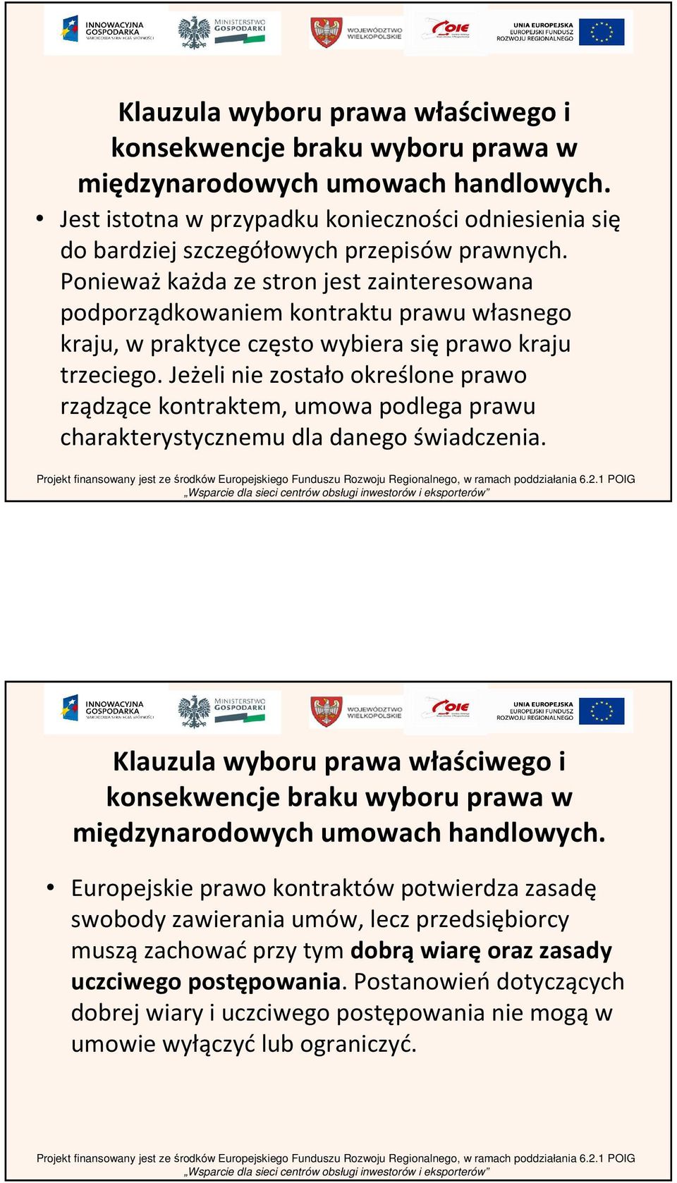 Ponieważkażda ze stron jest zainteresowana podporządkowaniem kontraktu prawu własnego kraju, w praktyce często wybiera sięprawo kraju trzeciego.