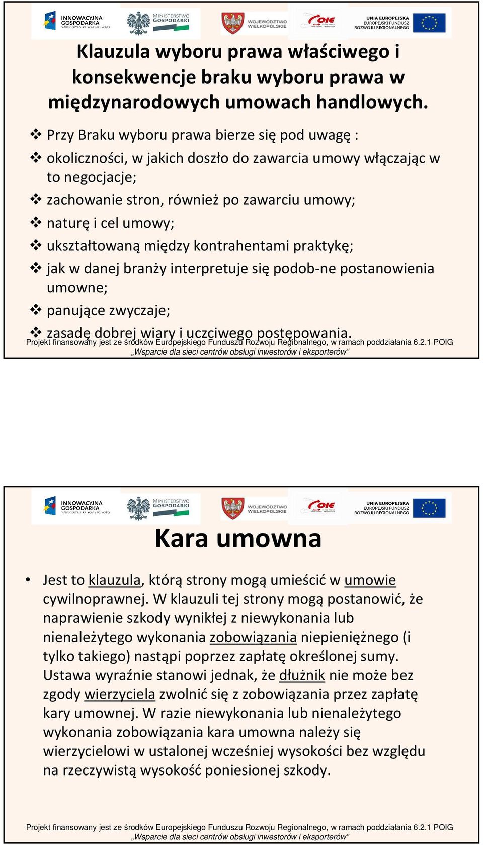 między kontrahentami praktykę; jak w danej branży interpretuje siępodob-ne postanowienia umowne; panujące zwyczaje; zasadę dobrej wiary i uczciwego postępowania.