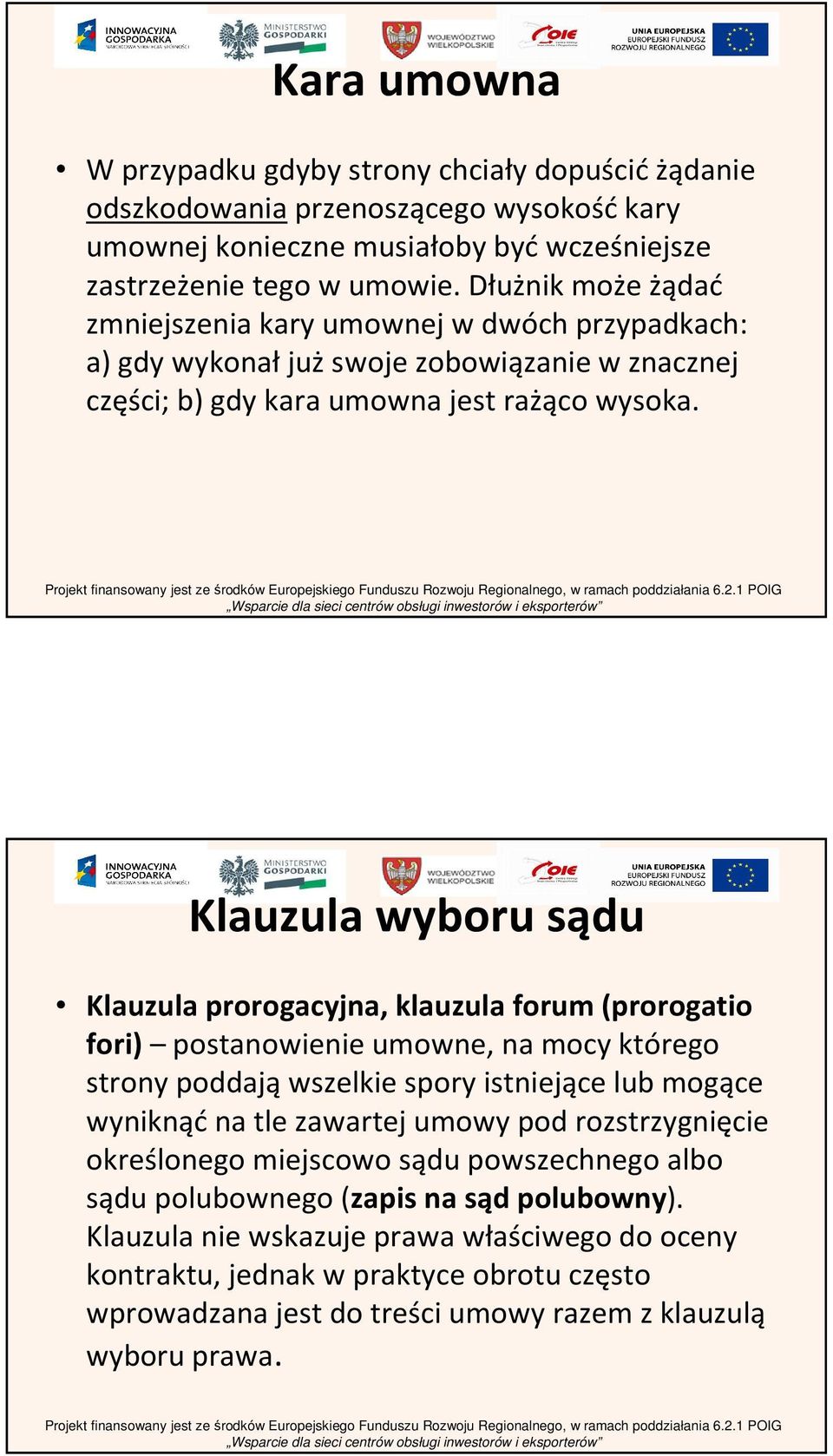 Klauzula wyboru sądu Klauzula prorogacyjna, klauzula forum (prorogatio fori) postanowienie umowne, na mocy którego strony poddająwszelkie spory istniejące lub mogące wyniknąćna tle zawartej umowy