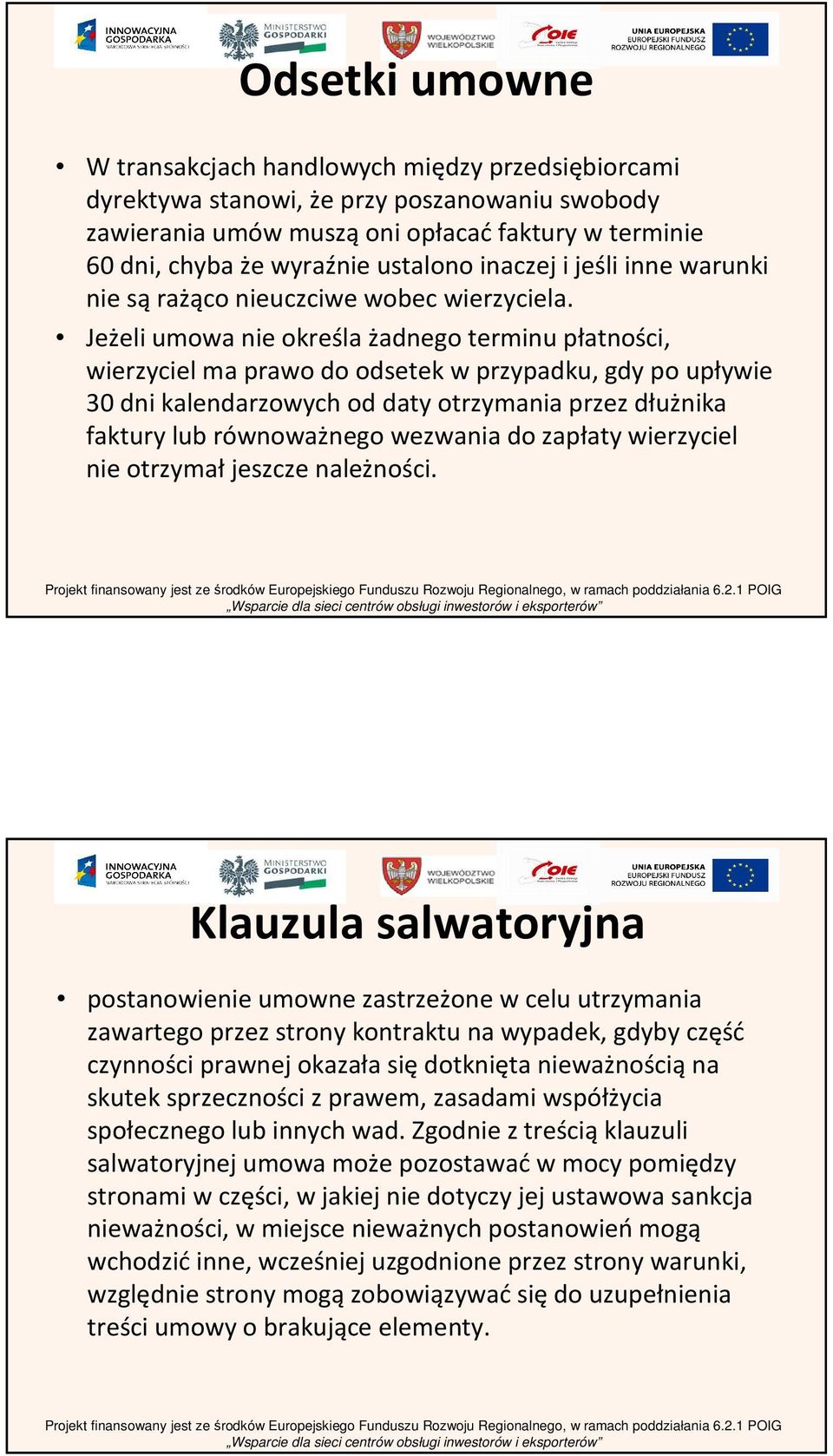 Jeżeli umowa nie określa żadnego terminu płatności, wierzyciel ma prawo do odsetek w przypadku, gdy po upływie 30dni kalendarzowych od daty otrzymania przez dłużnika faktury lub równoważnego wezwania