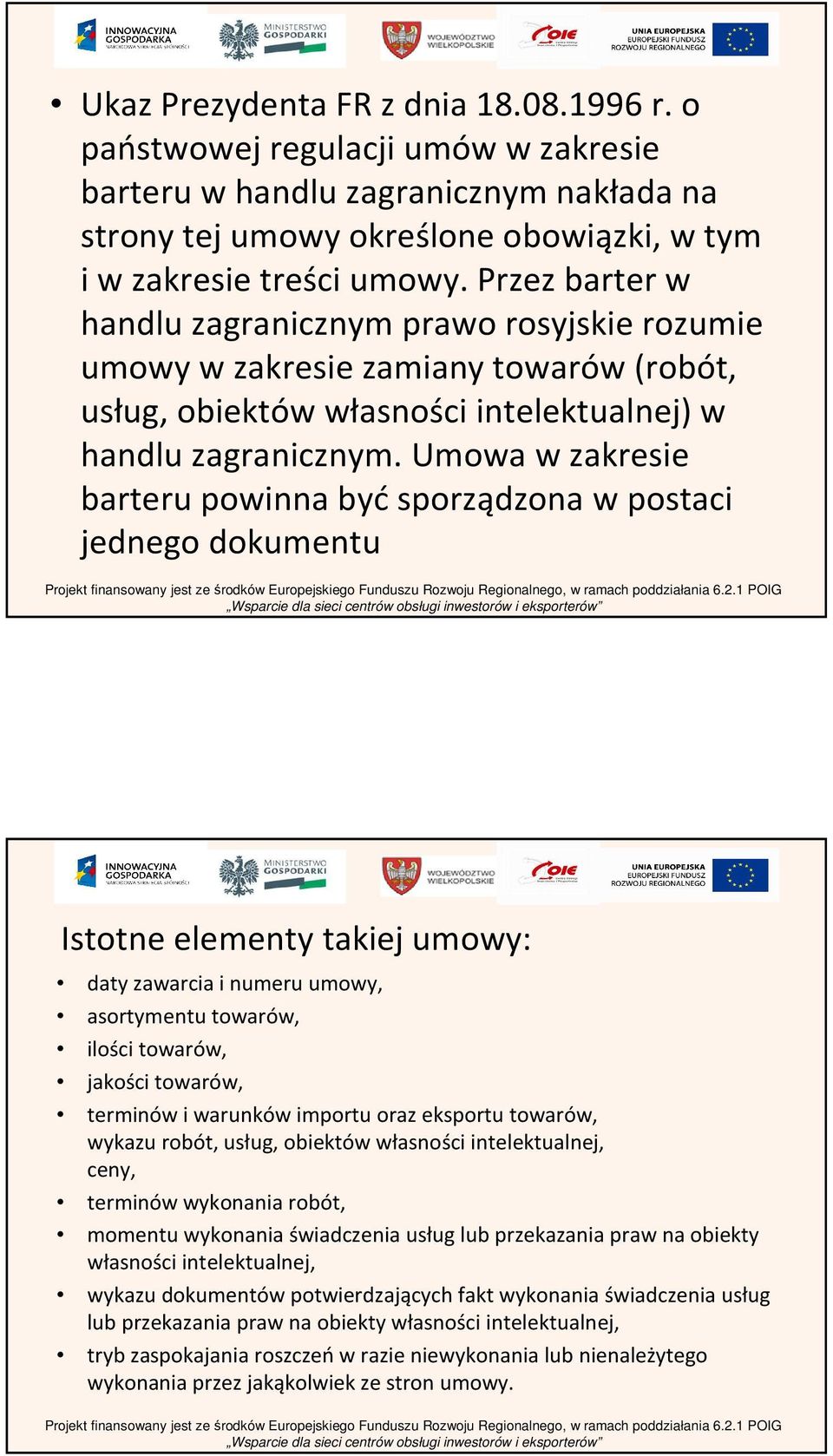 Umowa w zakresie barteru powinna byćsporządzona w postaci jednego dokumentu Istotne elementy takiej umowy: daty zawarcia i numeru umowy, asortymentu towarów, ilości towarów, jakości towarów, terminów