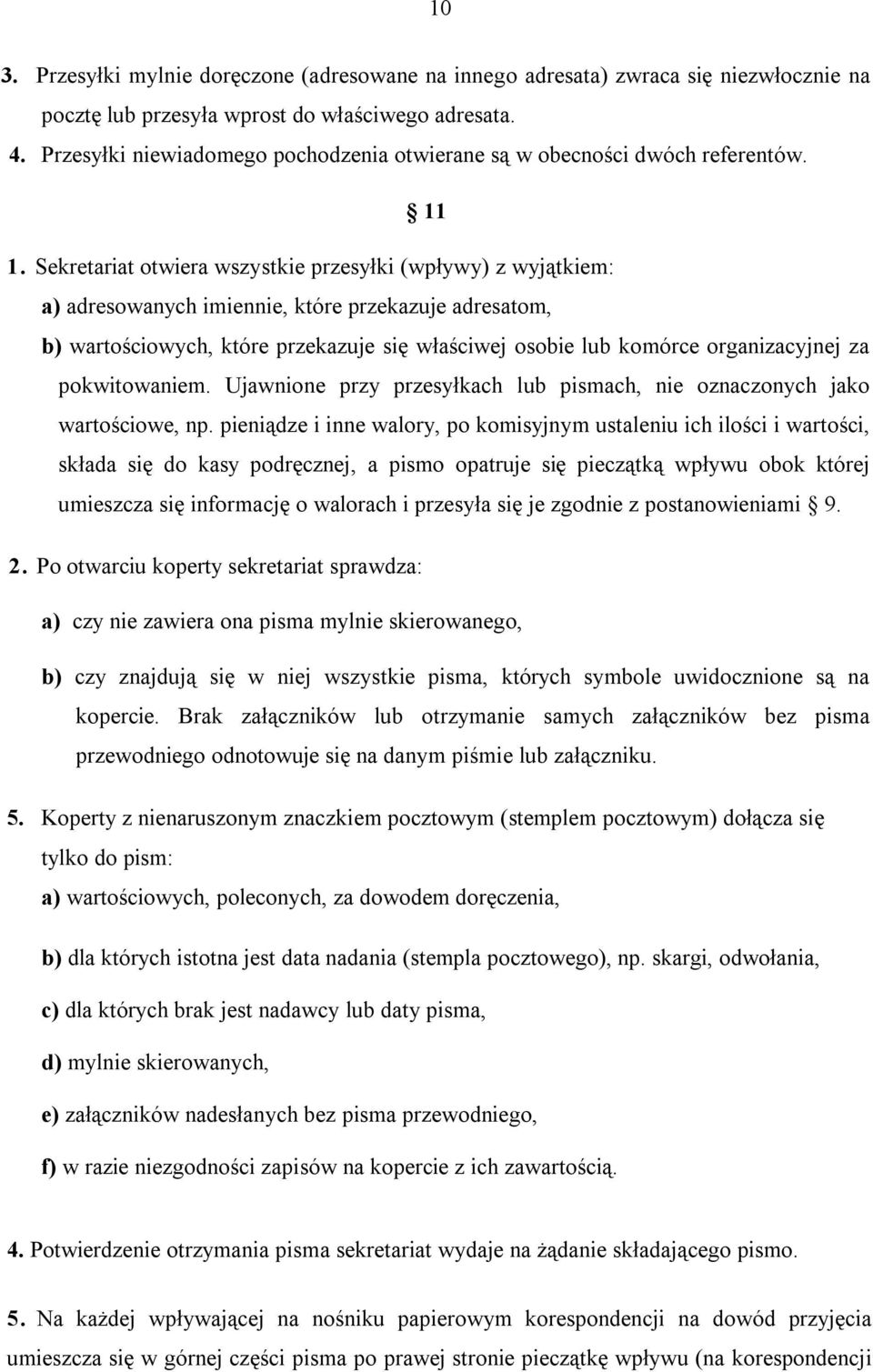 Sekretariat otwiera wszystkie przesyłki (wpływy) z wyjątkiem: a) adresowanych imiennie, które przekazuje adresatom, b) wartościowych, które przekazuje się właściwej osobie lub komórce organizacyjnej