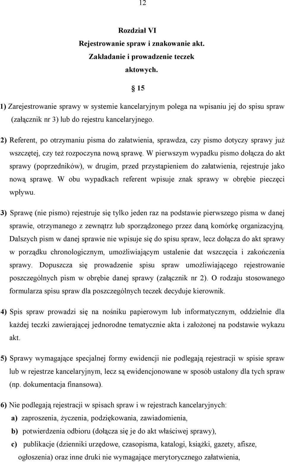 2) Referent, po otrzymaniu pisma do załatwienia, sprawdza, czy pismo dotyczy sprawy już wszczętej, czy też rozpoczyna nową sprawę.