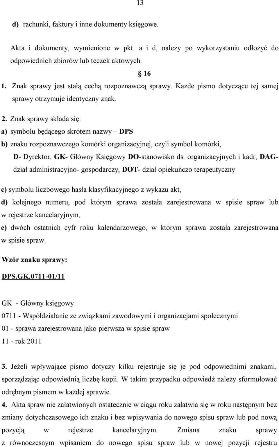 Znak sprawy składa się: a) symbolu będącego skrótem nazwy DPS b) znaku rozpoznawczego komórki organizacyjnej, czyli symbol komórki, D- Dyrektor, GK- Główny Księgowy DO-stanowisko ds.