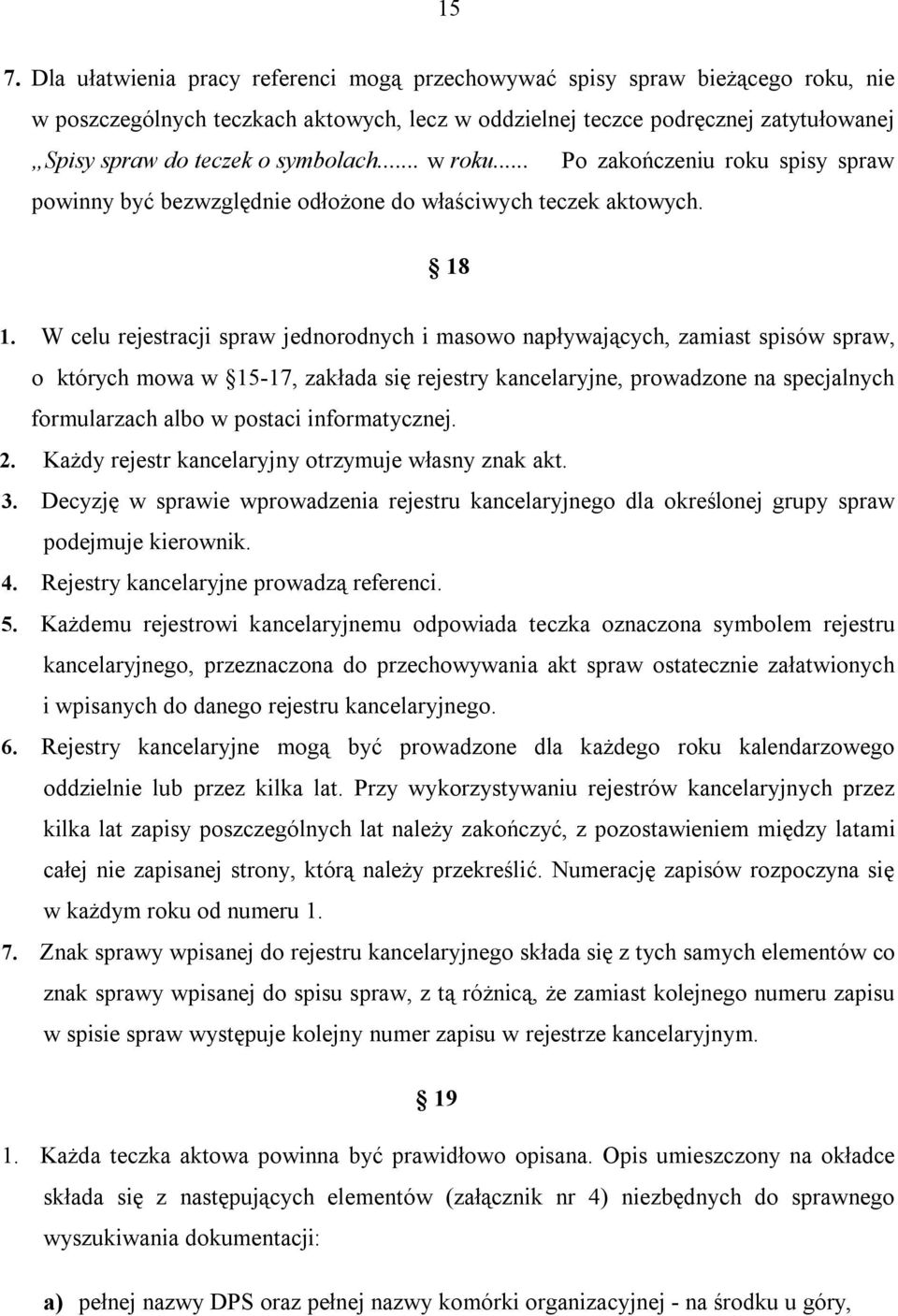 W celu rejestracji spraw jednorodnych i masowo napływających, zamiast spisów spraw, o których mowa w 15-17, zakłada się rejestry kancelaryjne, prowadzone na specjalnych formularzach albo w postaci