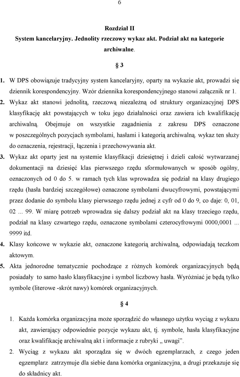 Wykaz akt stanowi jednolitą, rzeczową niezależną od struktury organizacyjnej DPS klasyfikację akt powstających w toku jego działalności oraz zawiera ich kwalifikację archiwalną.