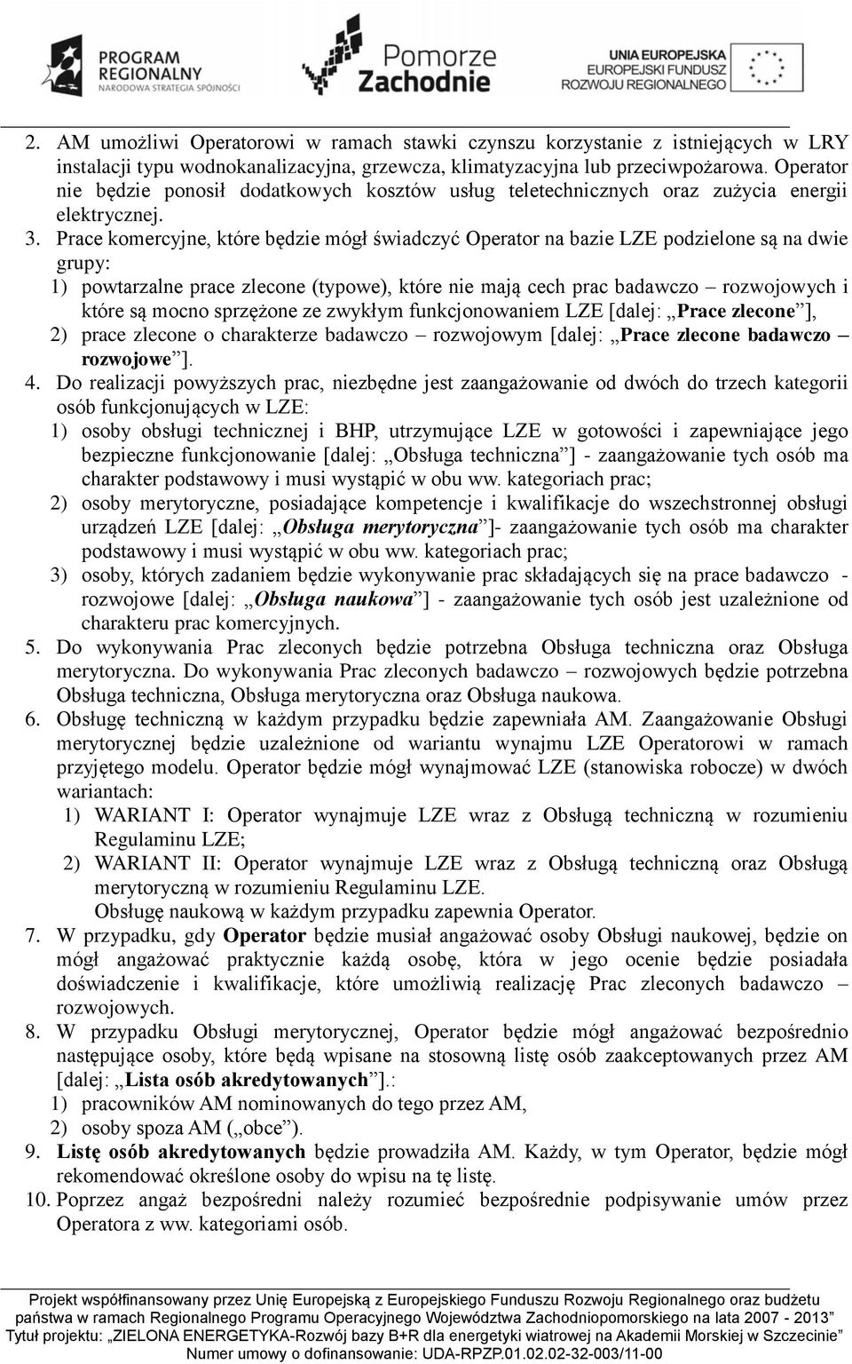 Prace komercyjne, które będzie mógł świadczyć Operator na bazie LZE podzielone są na dwie grupy: 1) powtarzalne prace zlecone (typowe), które nie mają cech prac badawczo rozwojowych i które są mocno