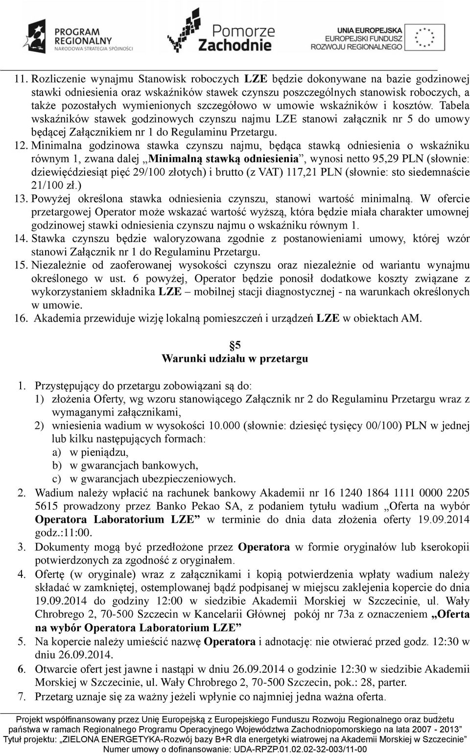 Minimalna godzinowa stawka czynszu najmu, będąca stawką odniesienia o wskaźniku równym 1, zwana dalej Minimalną stawką odniesienia, wynosi netto 95,29 PLN (słownie: dziewięćdziesiąt pięć 29/100