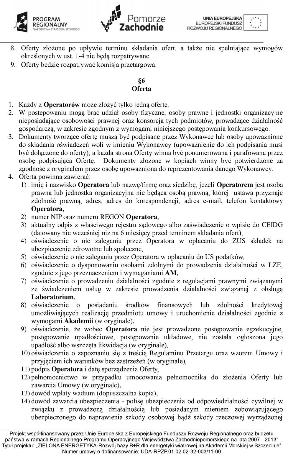 W postępowaniu mogą brać udział osoby fizyczne, osoby prawne i jednostki organizacyjne nieposiadające osobowości prawnej oraz konsorcja tych podmiotów, prowadzące działalność gospodarczą, w zakresie