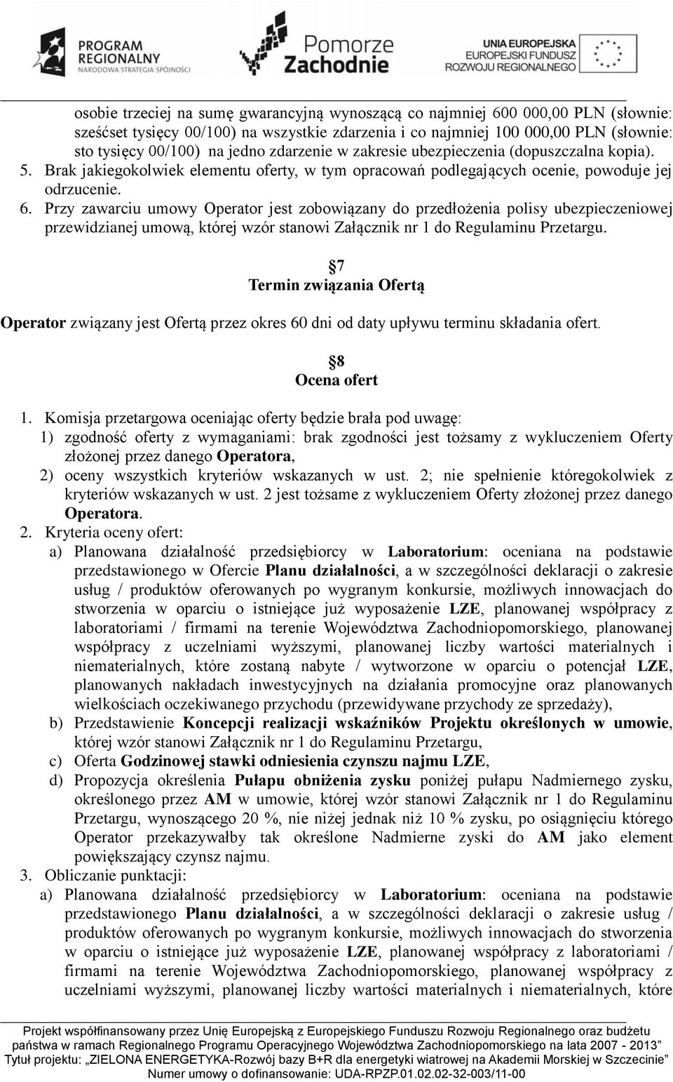 Przy zawarciu umowy Operator jest zobowiązany do przedłożenia polisy ubezpieczeniowej przewidzianej umową, której wzór stanowi Załącznik nr 1 do Regulaminu Przetargu.