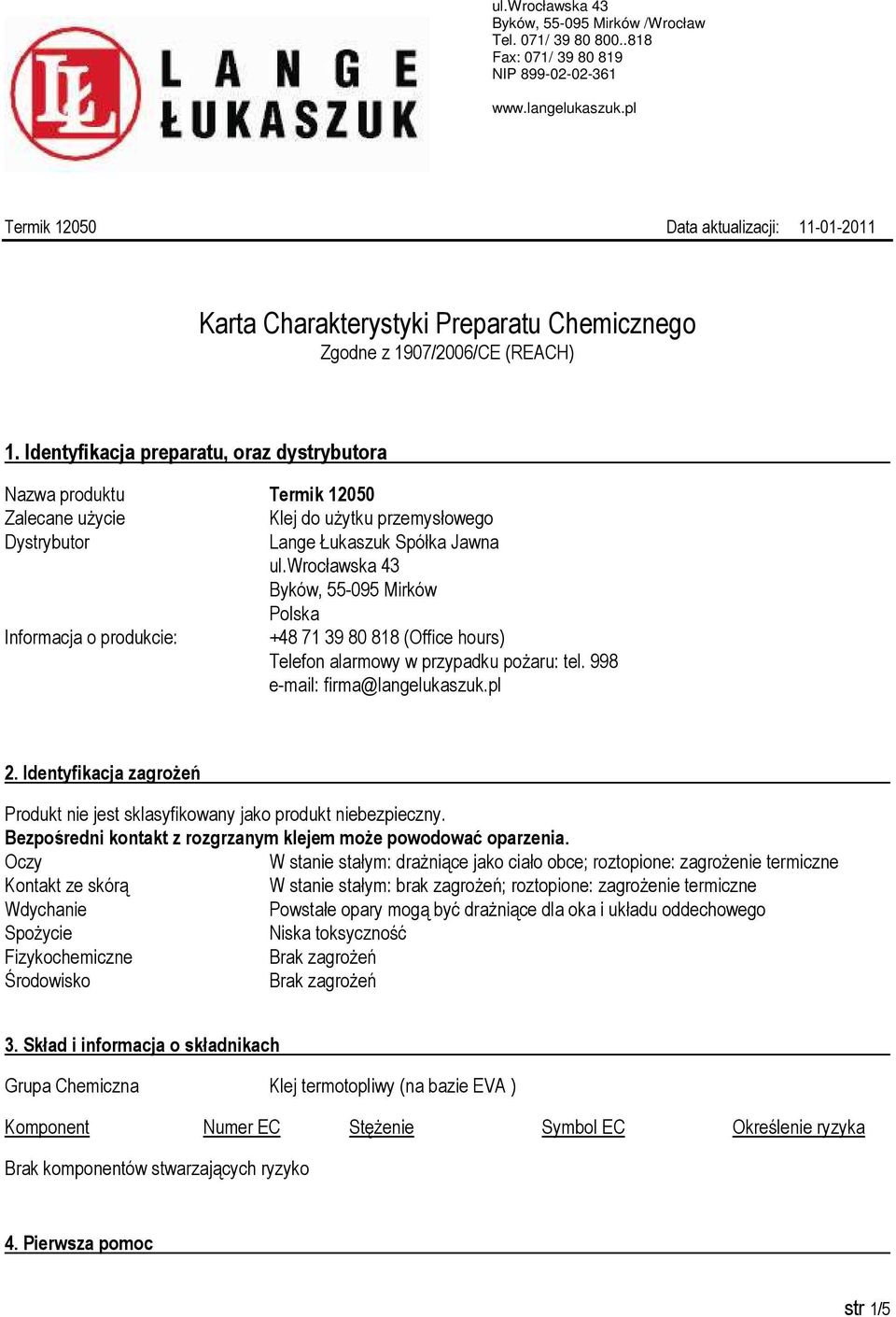 wrocławska 43 Byków, 55-095 Mirków Polska Informacja o produkcie: +48 71 39 80 818 (Office hours) Telefon alarmowy w przypadku pożaru: tel. 998 e-mail: firma@langelukaszuk.pl 2.