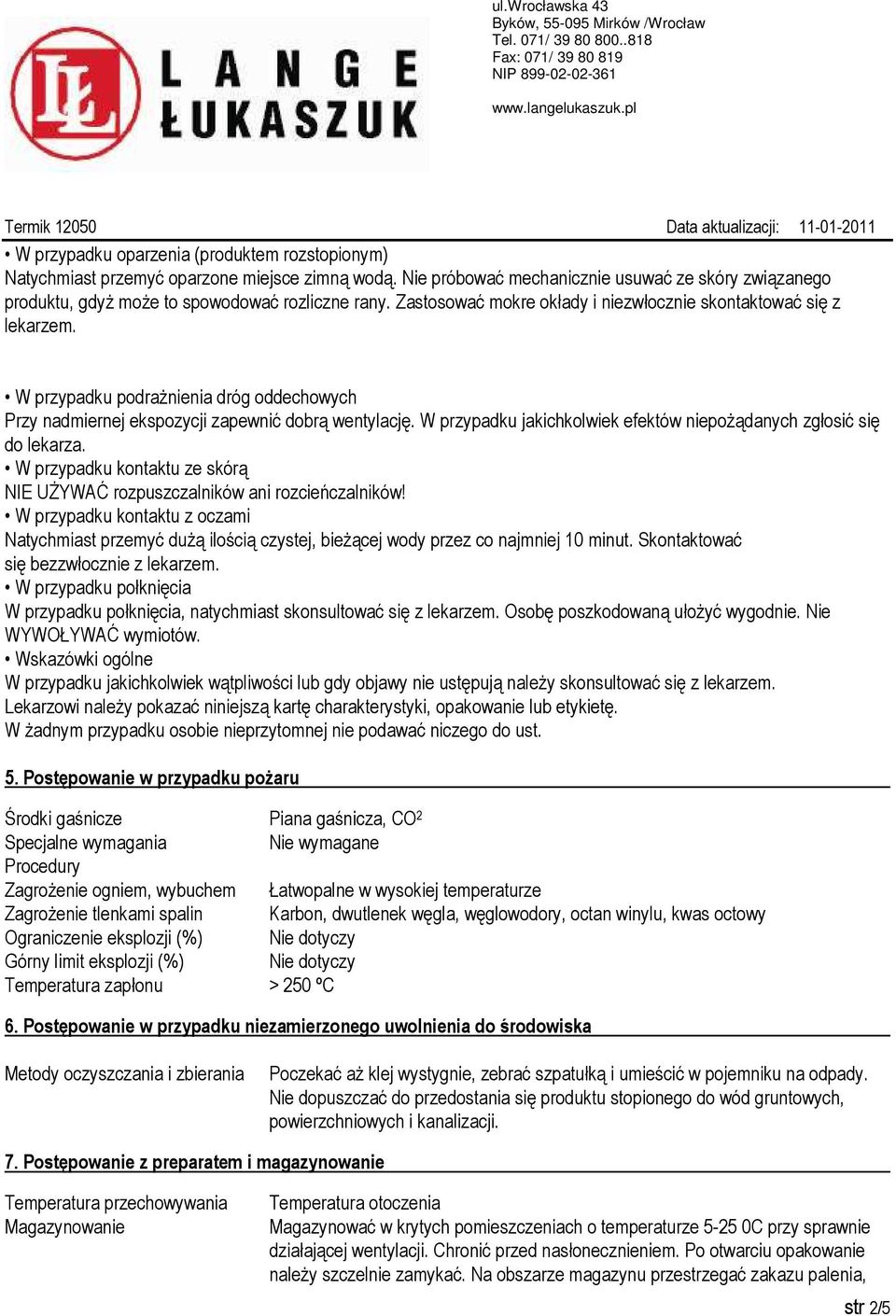 W przypadku jakichkolwiek efektów niepożądanych zgłosić się do lekarza. W przypadku kontaktu ze skórą NIE UŻYWAĆ rozpuszczalników ani rozcieńczalników!