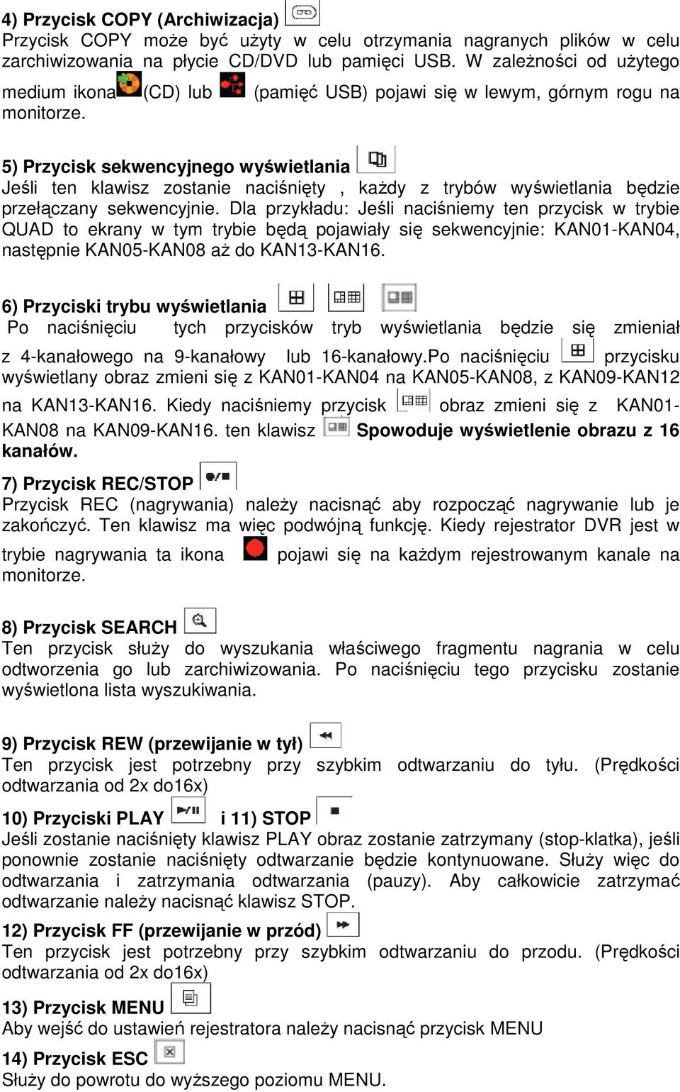 5) Przycisk sekwencyjnego wyświetlania Jeśli ten klawisz zostanie naciśnięty, każdy z trybów wyświetlania będzie przełączany sekwencyjnie.