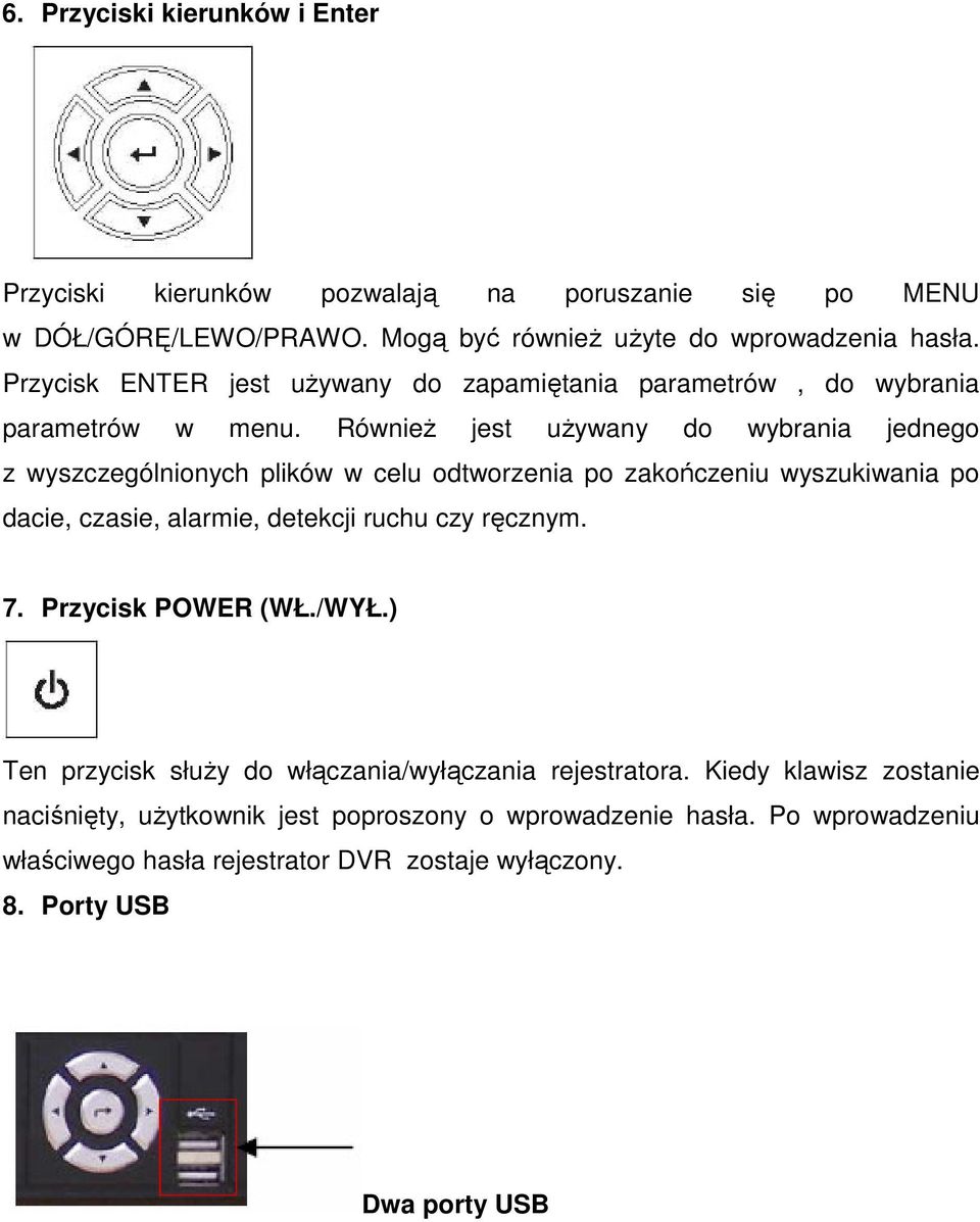 Również jest używany do wybrania jednego z wyszczególnionych plików w celu odtworzenia po zakończeniu wyszukiwania po dacie, czasie, alarmie, detekcji ruchu czy ręcznym.