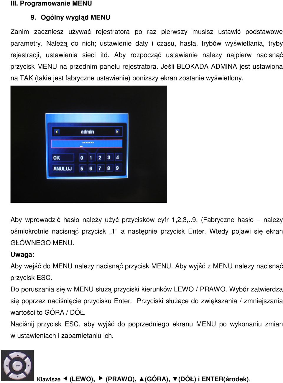 Aby rozpocząć ustawianie należy najpierw nacisnąć przycisk MENU na przednim panelu rejestratora.