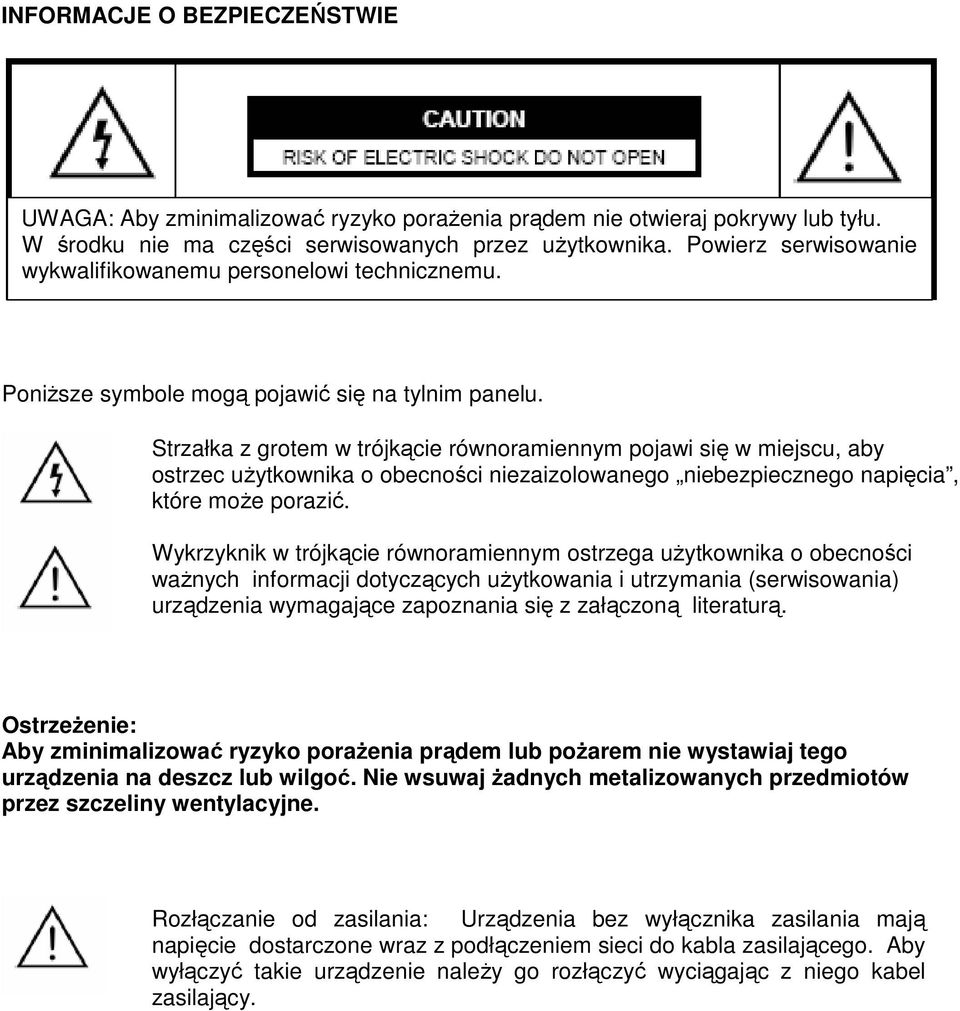 Strzałka z grotem w trójkącie równoramiennym pojawi się w miejscu, aby ostrzec użytkownika o obecności niezaizolowanego niebezpiecznego napięcia, które może porazić.