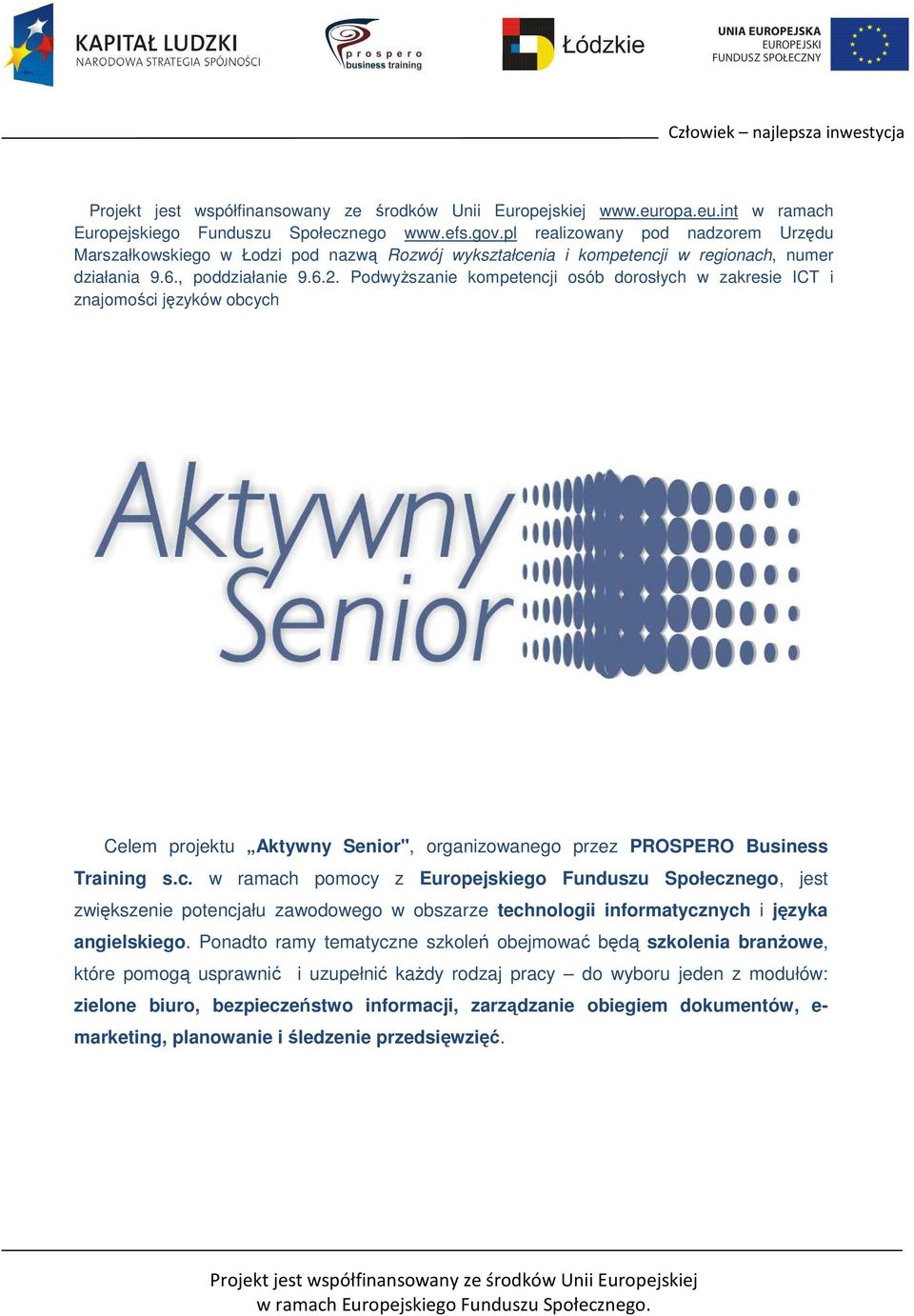 PodwyŜszanie kompetencji osób dorosłych w zakresie ICT i znajomości języków obcych Celem projektu Aktywny Senior", organizowanego przez PROSPERO Business Training s.c. w ramach pomocy z Europejskiego Funduszu Społecznego, jest zwiększenie potencjału zawodowego w obszarze technologii informatycznych i języka angielskiego.