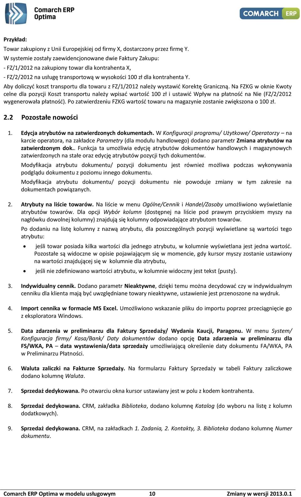 Aby doliczyć koszt transportu dla towaru z FZ/1/2012 należy wystawić Korektę Graniczną.