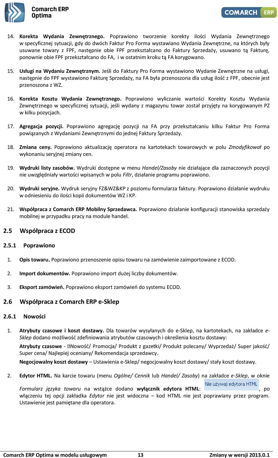 przekształcano do Faktury Sprzedaży, usuwano tą Fakturę, ponownie obie FPF przekształcano do FA, i w ostatnim kroku tą FA korygowano. 15. Usługi na Wydaniu Zewnętrznym.