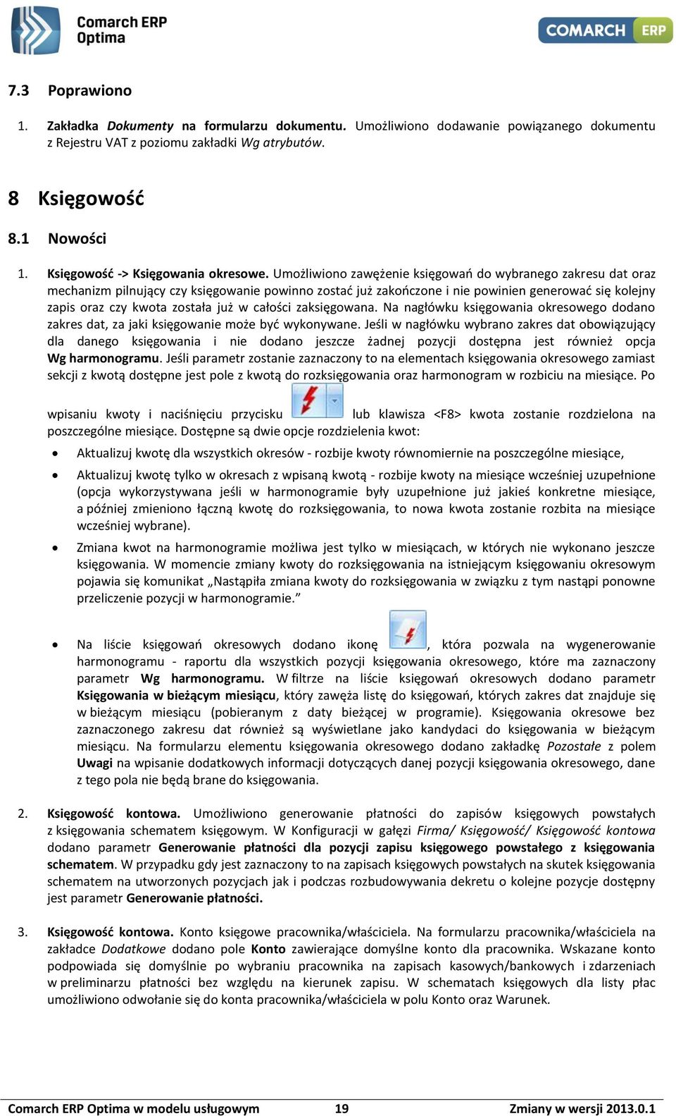 Umożliwiono zawężenie księgowań do wybranego zakresu dat oraz mechanizm pilnujący czy księgowanie powinno zostać już zakończone i nie powinien generować się kolejny zapis oraz czy kwota została już w