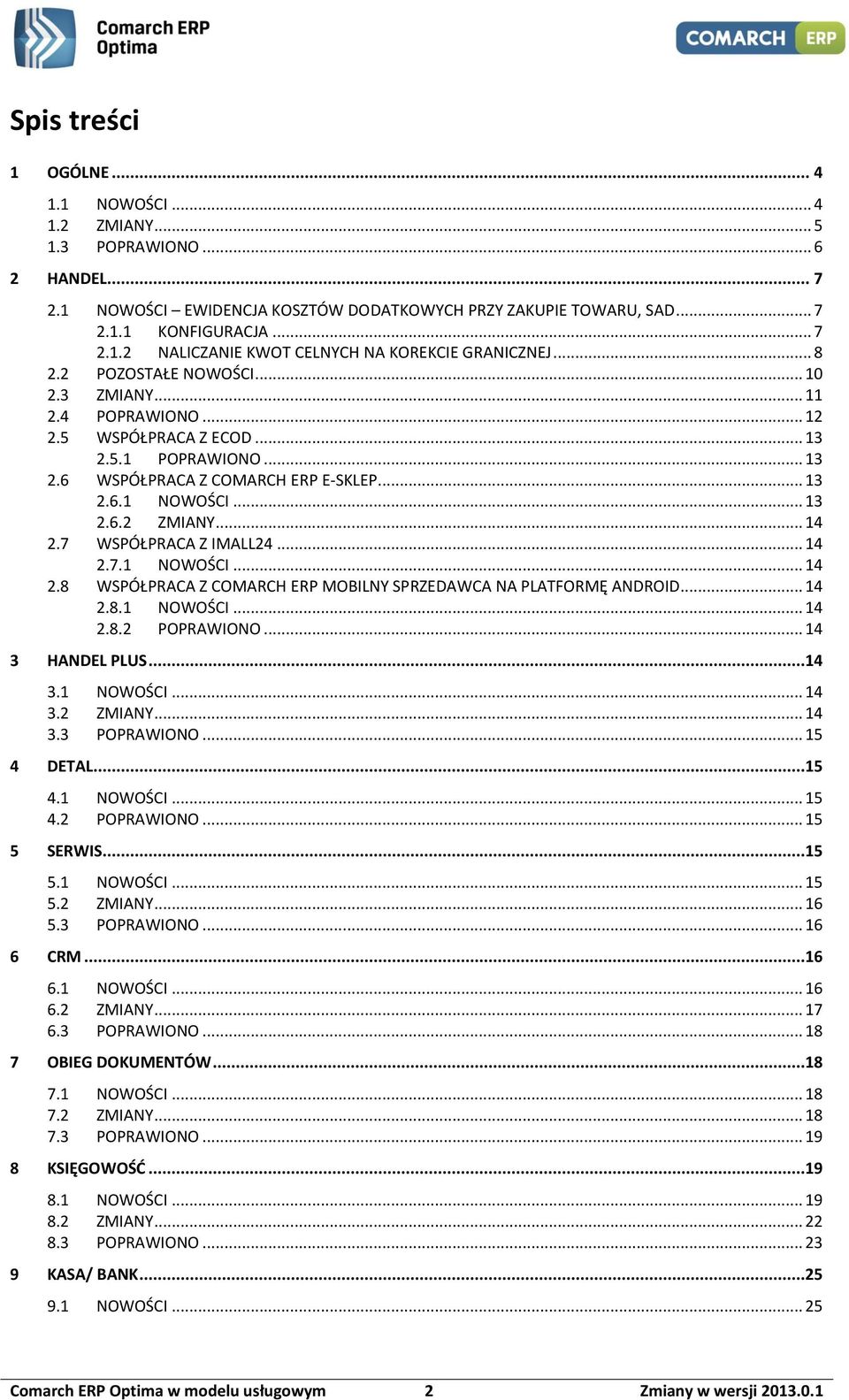 .. 14 2.7 WSPÓŁPRACA Z IMALL24... 14 2.7.1 NOWOŚCI... 14 2.8 WSPÓŁPRACA Z COMARCH ERP MOBILNY SPRZEDAWCA NA PLATFORMĘ ANDROID... 14 2.8.1 NOWOŚCI... 14 2.8.2 POPRAWIONO... 14 3 HANDEL PLUS...14 3.1 NOWOŚCI... 14 3.2 ZMIANY.