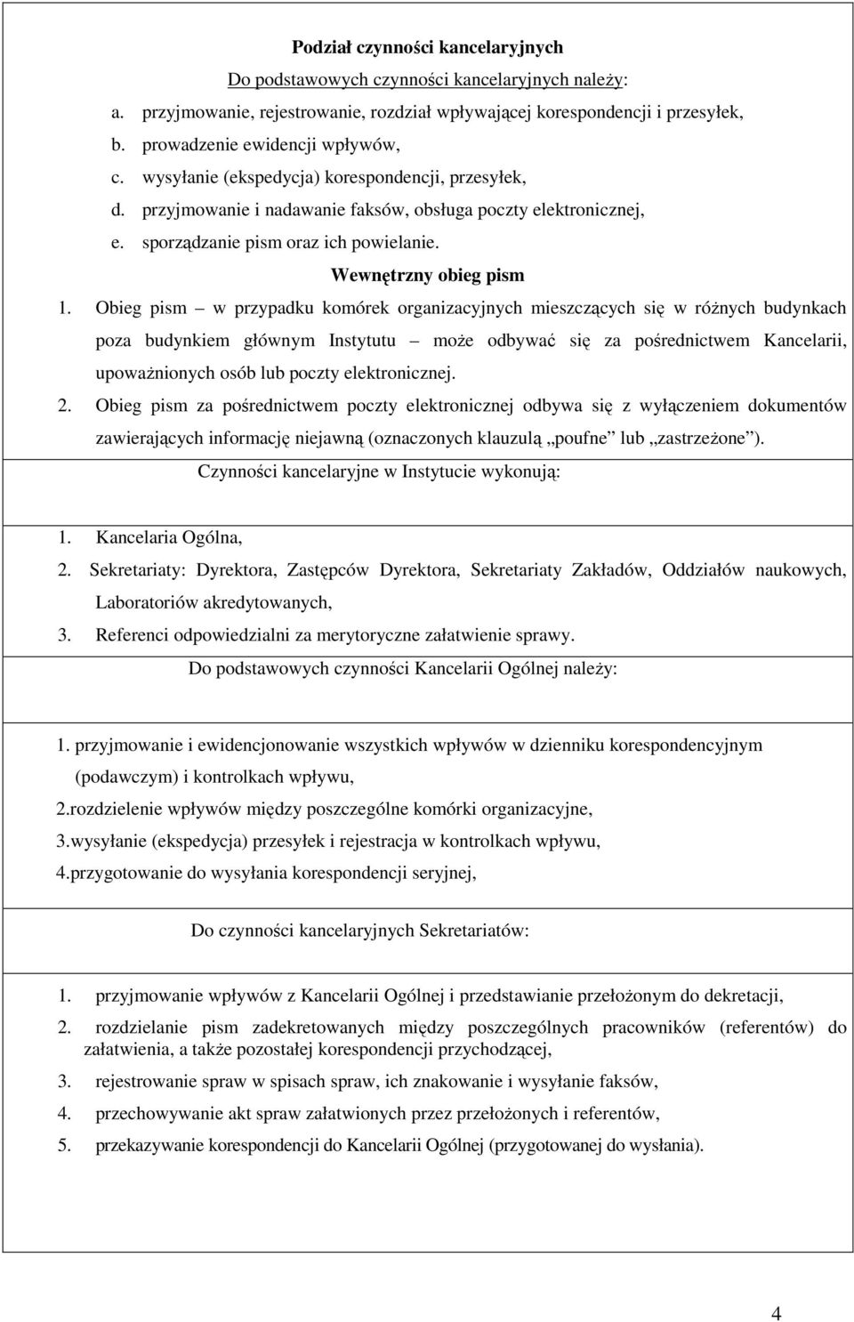 Obieg pism w przypadku komórek organizacyjnych mieszczących się w różnych budynkach poza budynkiem głównym Instytutu może odbywać się za pośrednictwem Kancelarii, upoważnionych osób lub poczty